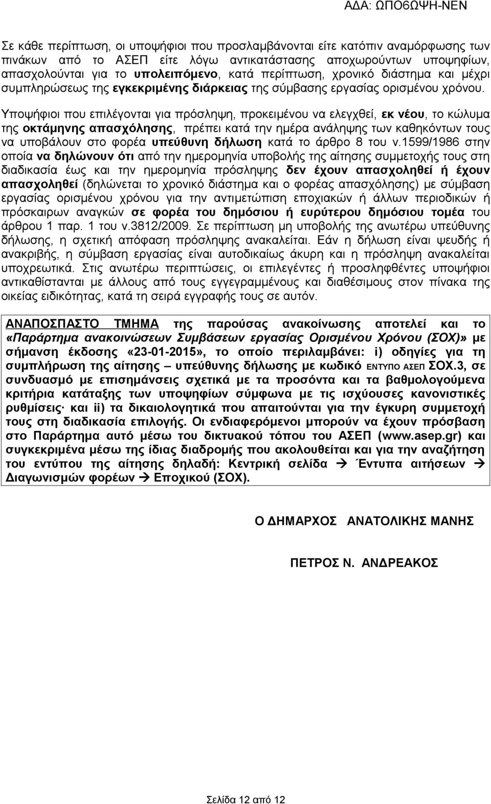 Υποψήφιοι που επιλέγονται για πρόσληψη, προκειμένου να ελεγχθεί, εκ νέου, το κώλυμα της οκτάμηνης απασχόλησης, πρέπει κατά την ημέρα ανάληψης των καθηκόντων τους να υποβάλουν στο φορέα υπεύθυνη