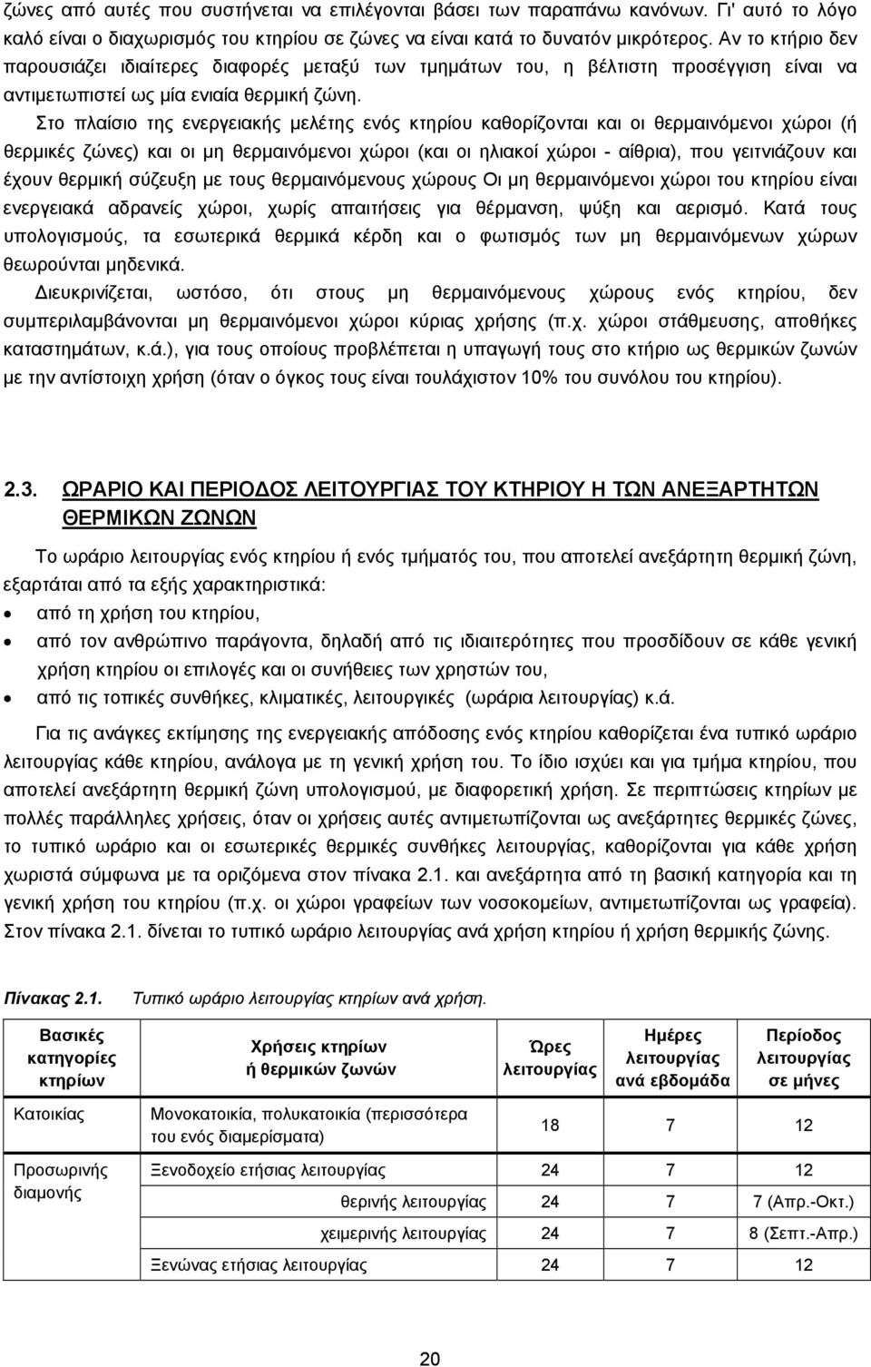 Στο πλαίσιο της ενεργειακής μελέτης ενός κτηρίου καθορίζονται και οι θερμαινόμενοι χώροι (ή θερμικές ζώνες) και οι μη θερμαινόμενοι χώροι (και οι ηλιακοί χώροι - αίθρια), που γειτνιάζουν και έχουν