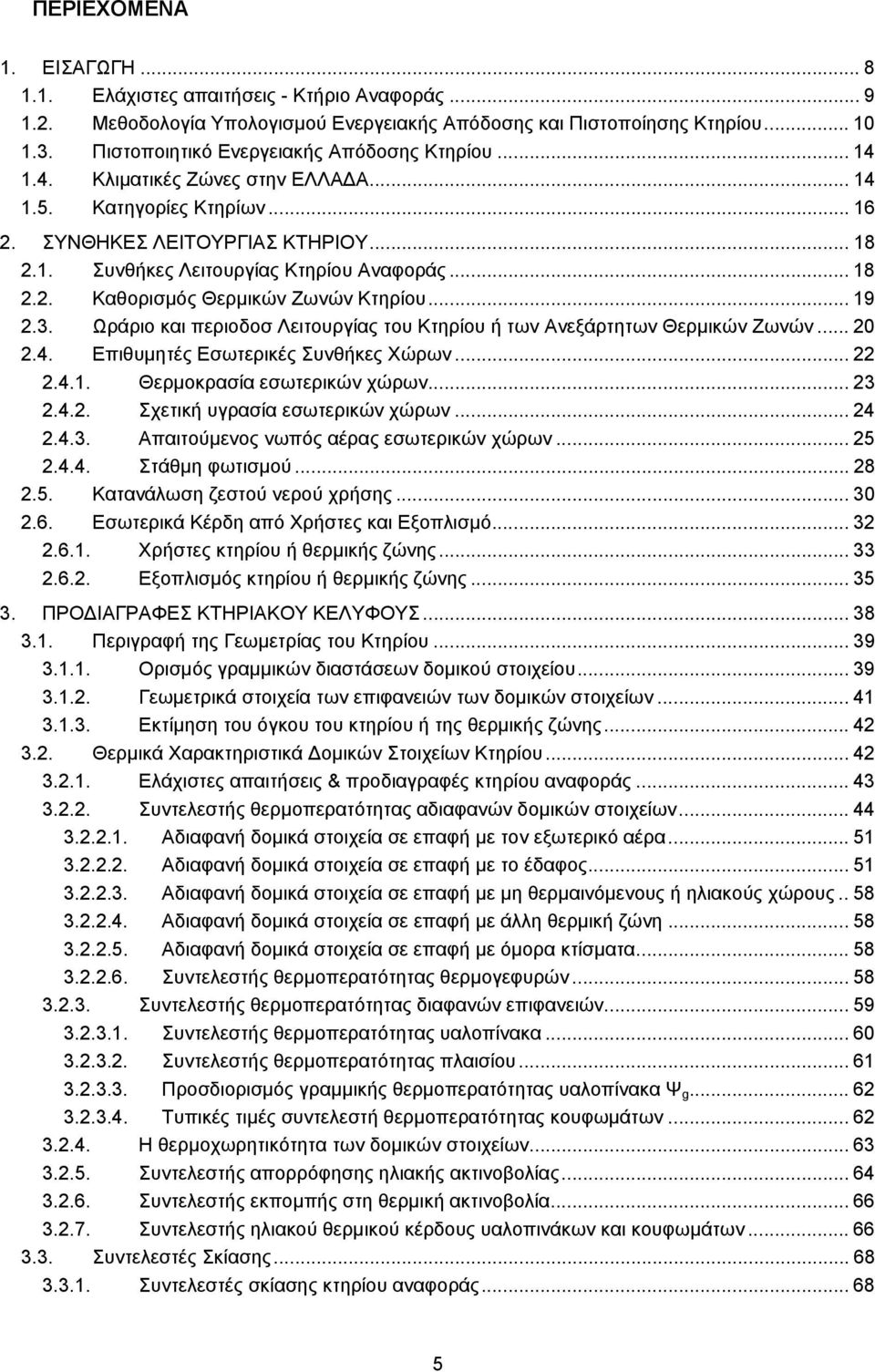 .. 18 2.2. Καθορισμός Θερμικών Ζωνών Κτηρίου... 19 2.3. Ωράριο και περιοδοσ Λειτουργίας του Κτηρίου ή των Ανεξάρτητων Θερμικών Ζωνών... 20 2.4. Επιθυμητές Εσωτερικές Συνθήκες Χώρων... 22 2.4.1. Θερμοκρασία εσωτερικών χώρων.