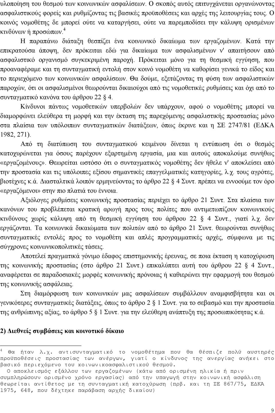 Κατά την επικρατούσα άποψη, δεν πρόκειται εδώ για δικαίωµα των ασφαλισµένων ν' απαιτήσουν από ασφαλιστικό οργανισµό συγκεκριµένη παροχή.