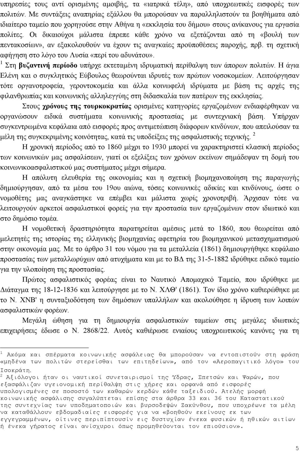 Οι δικαιούχοι µάλιστα έπρεπε κάθε χρόνο να εξετάζονται από τη «βουλή των πεντακοσίων», αν εξακολουθούν να έχουν τις αναγκαίες προϋποθέσεις παροχής, πρβ.