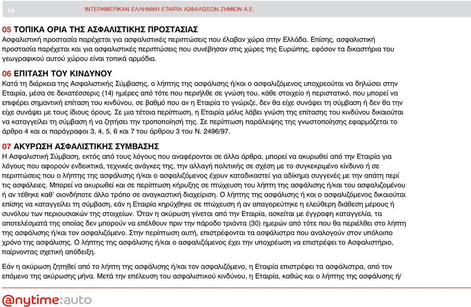 06 ΕΠΙΤΑΣΗ ΤΟΥ ΚΙΝΔΥΝΟΥ Kατά τη διάρκεια της Aσφαλιστικής Σύμβασης, ο λήπτης της ασφάλισης ή/και ο ασφαλιζόμενος υποχρεούται να δηλώσει στην Eταιρία, μέσα σε δεκατέσσερις (14) ημέρες από τότε που