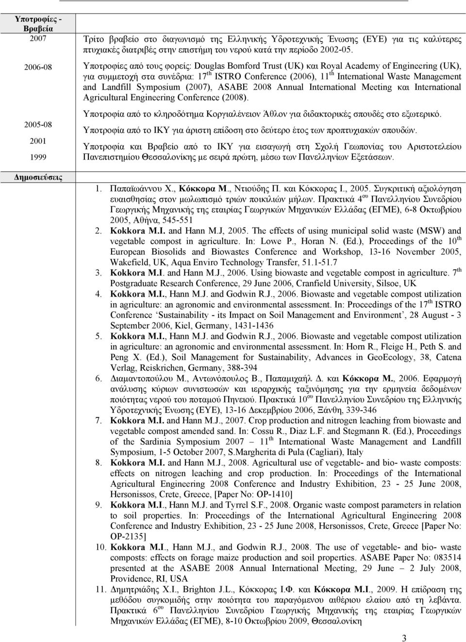 Υποτροφίες από τους φορείς: Douglas Bomford Trust (UK) και Royal Academy of Engineering (UK), για συμμετοχή στα συνέδρια: 17 th ISTRO Conference (2006), 11 th International Waste Management and