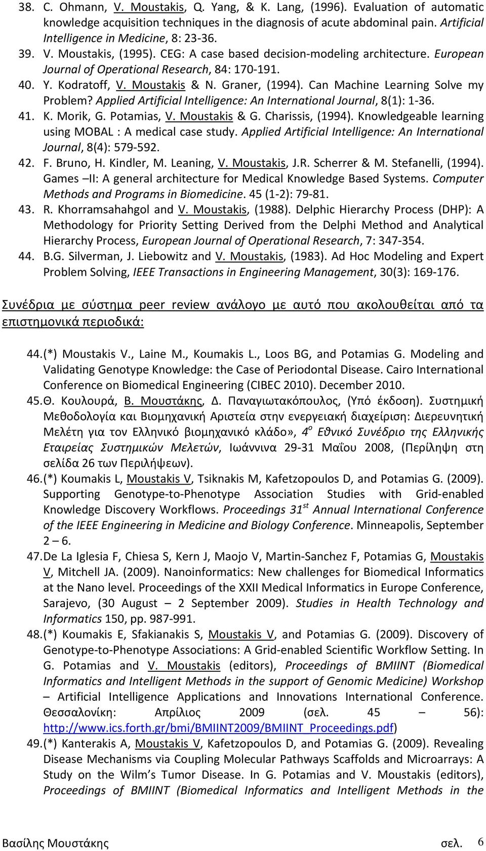 Moustakis & N. Graner, (1994). Can Machine Learning Solve my Problem? Applied Artificial Intelligence: An International Journal, 8(1): 1 36. 41. K. Morik, G. Potamias, V. Moustakis & G.