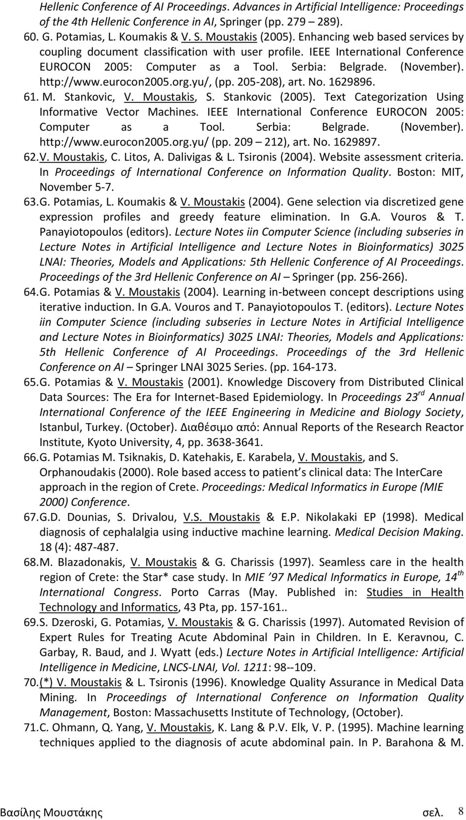 eurocon2005.org.yu/, (pp. 205 208), art. No. 1629896. 61. M. Stankovic, V. Moustakis, S. Stankovic (2005). Text Categorization Using Informative Vector Machines.