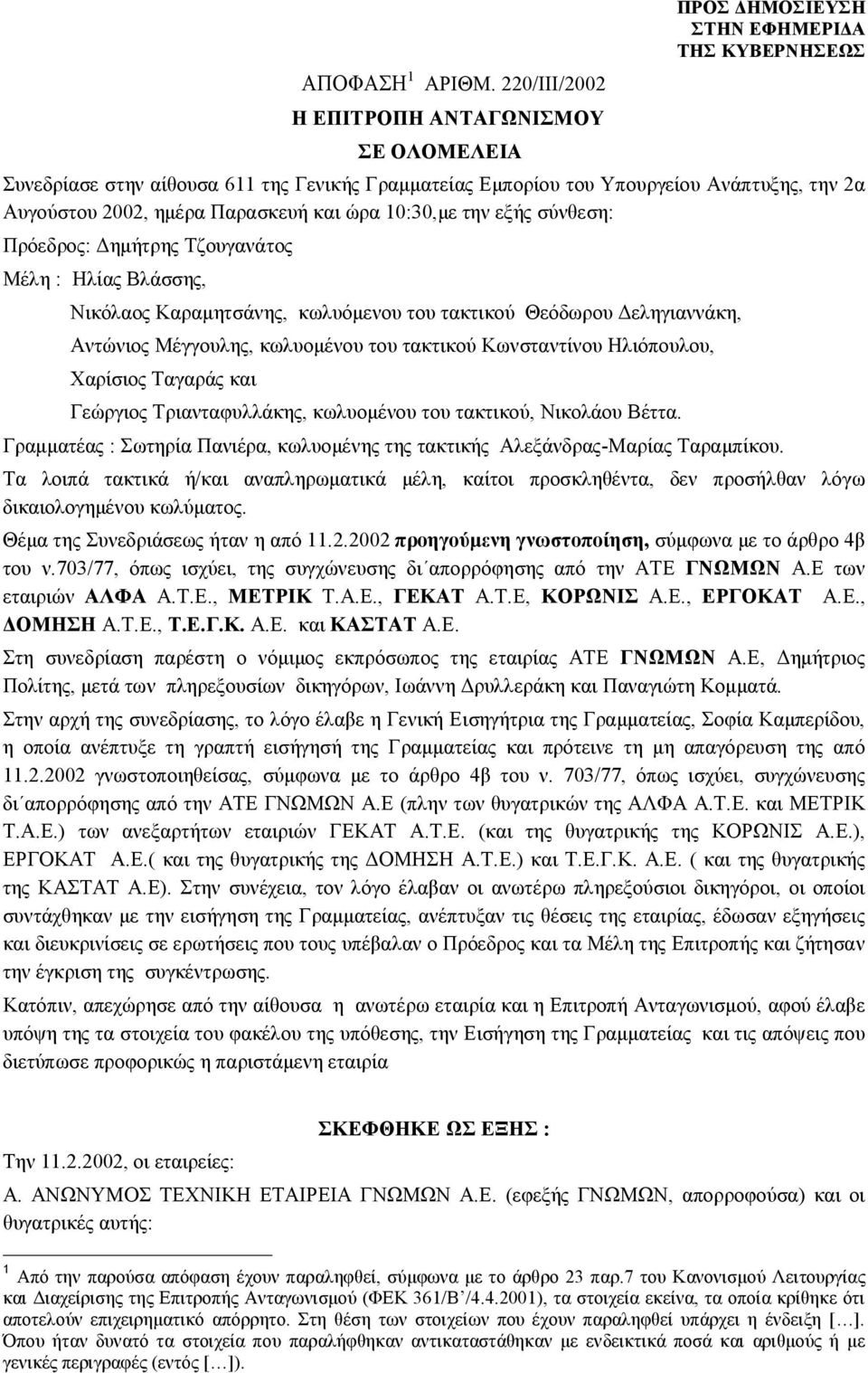 εξής σύνθεση: Πρόεδρος: Δημήτρης Τζουγανάτος Μέλη : Ηλίας Βλάσσης, Νικόλαος Καραμητσάνης, κωλυόμενου του τακτικού Θεόδωρου Δεληγιαννάκη, Αντώνιος Μέγγουλης, κωλυομένου του τακτικού Κωνσταντίνου