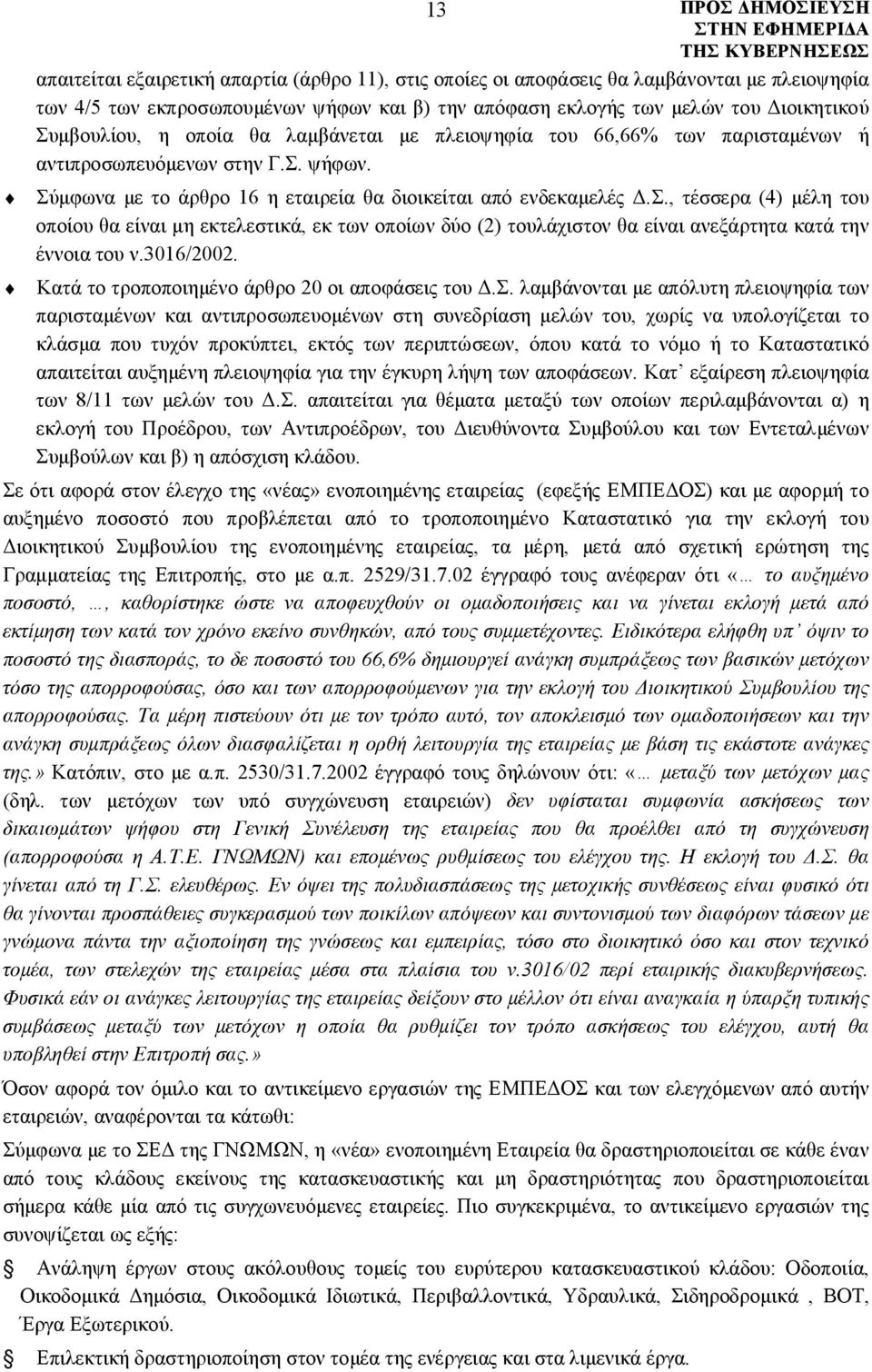 ψήφων. Σύμφωνα με το άρθρο 16 η εταιρεία θα διοικείται από ενδεκαμελές Δ.Σ., τέσσερα (4) μέλη του οποίου θα είναι μη εκτελεστικά, εκ των οποίων δύο (2) τουλάχιστον θα είναι ανεξάρτητα κατά την έννοια του ν.