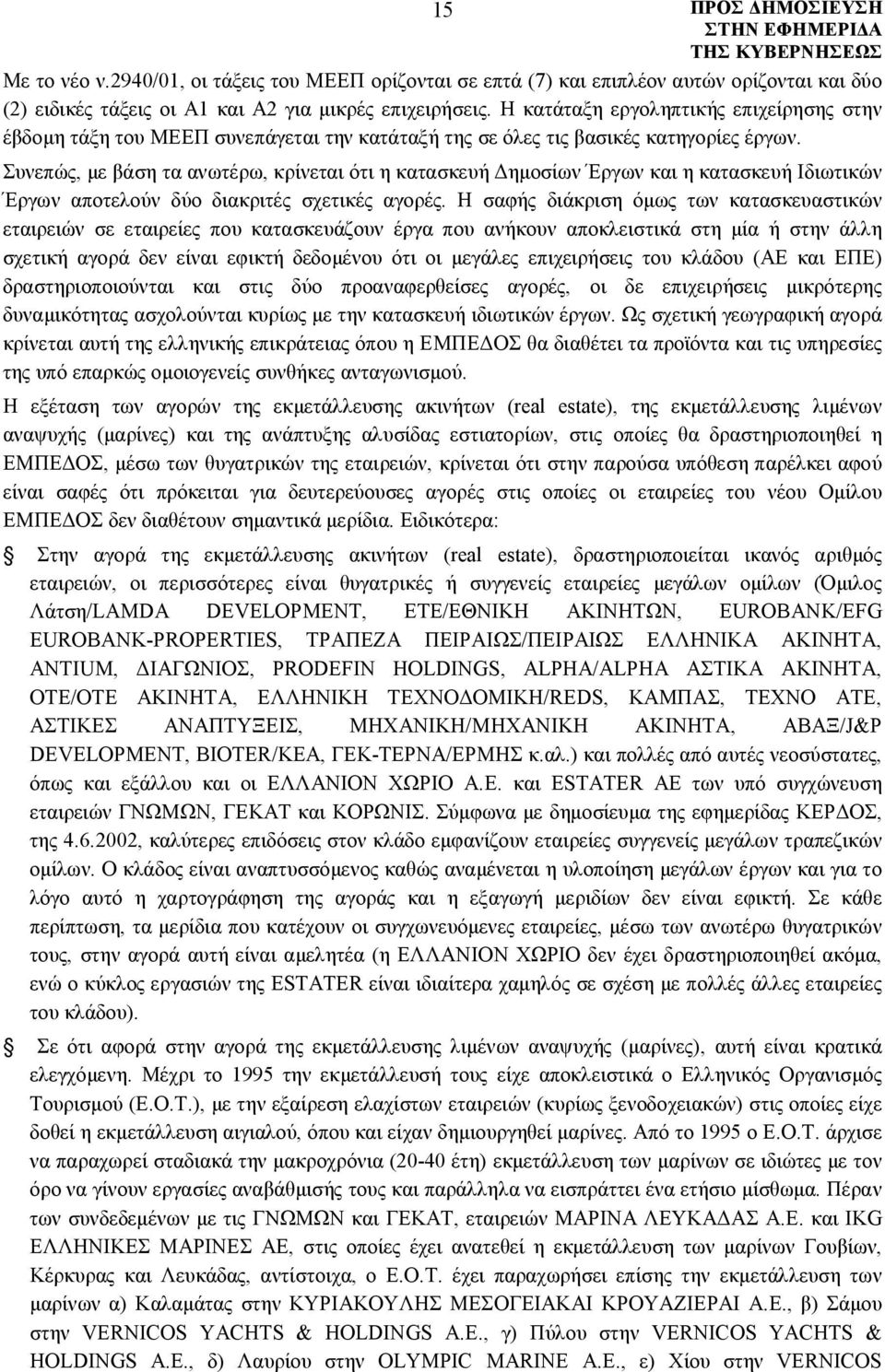 Συνεπώς, με βάση τα ανωτέρω, κρίνεται ότι η κατασκευή Δημοσίων Έργων και η κατασκευή Ιδιωτικών Έργων αποτελούν δύο διακριτές σχετικές αγορές.