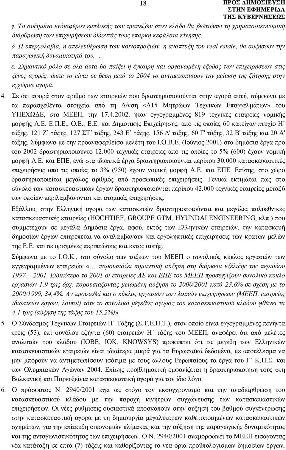 Σημαντικό ρόλο σε όλα αυτά θα παίξει η έγκαιρη και οργανωμένη έξοδος των επιχειρήσεων στις ξένες αγορές, ώστε να είναι σε θέση μετά το 2004 να αντιμετωπίσουν την μείωση της ζήτησης στην εγχώρια αγορά.