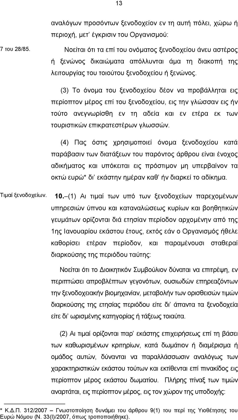 (3) Το όνομα του ξενοδοχείου δέον να προβάλληται εις περίοπτον μέρος επί του ξενοδοχείου, εις την γλώσσαν εις ήν τούτο ανεγνωρίσθη εν τη αδεία και εν ετέρα εκ των τουριστικών επικρατεστέρων γλωσσών.