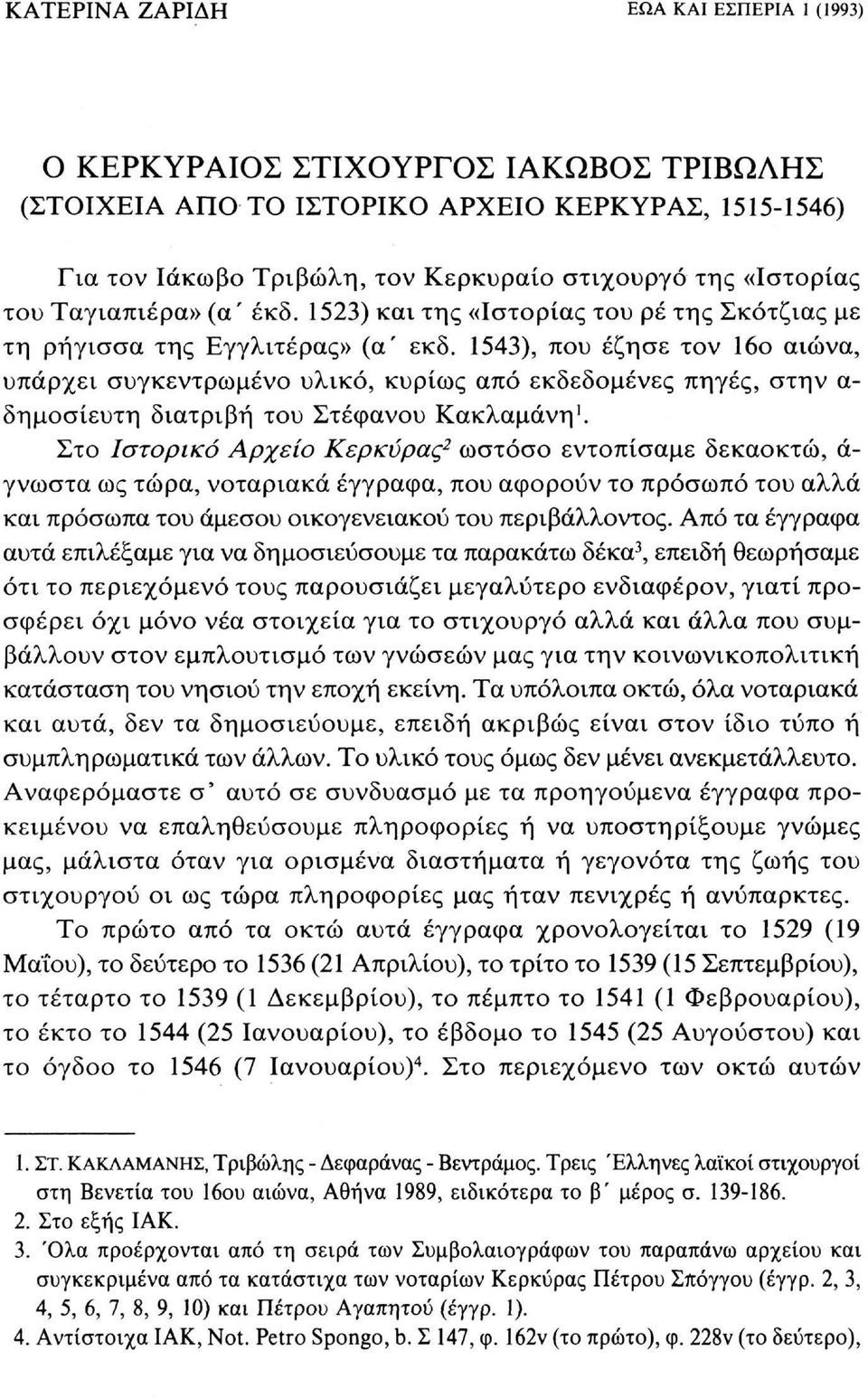 1543), που έζησε τον 16ο αιώνα, υπάρχει συγκεντρωμένο υλικό, κυρίως από εκδεδομένες πηγές, στην α δημοσίευτη διατριβή του Στέφανου Κακλαμάνη 1.