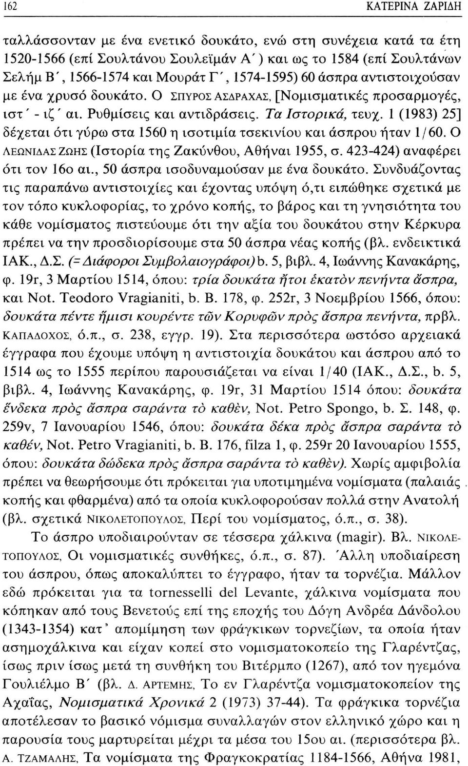 1 (1983) 25] δέχεται ότι γύρω στα 1560 η ισοτιμία τσεκινίου και άσπρου ήταν 1/60. Ο ΛΕΩΝΊΔΑΣ ΖΩΉΣ (Ιστορία της Ζακύνθου, Αθήναι 1955, σ. 423-424) αναφέρει ότι τον 16ο αι.