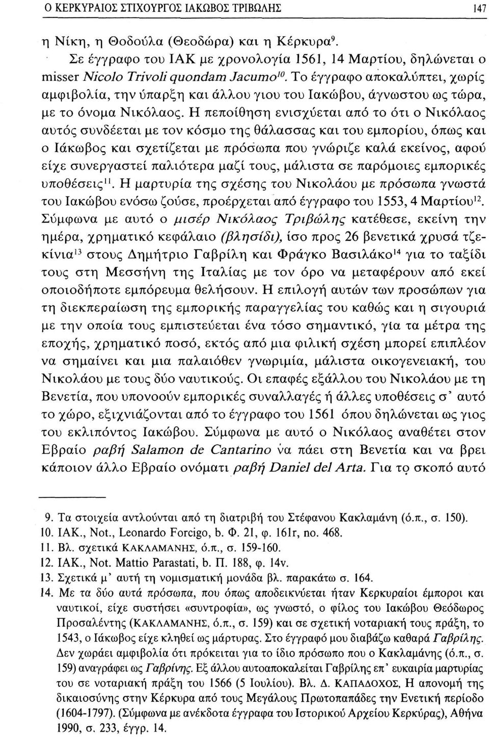 Η πεποίθηση ενισχύεται από το ότι ο Νικόλαος αυτός συνδέεται με τον κόσμο της θάλασσας και του εμπορίου, όπως και ο Ιάκωβος και σχετίζεται με πρόσωπα που γνώριζε καλά εκείνος, αφού είχε συνεργαστεί