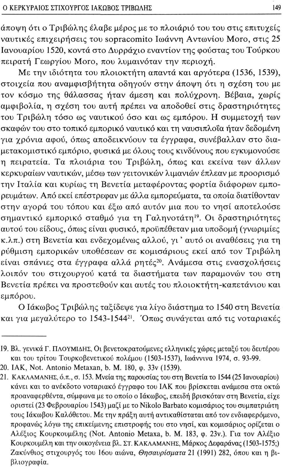 Με την ιδιότητα του πλοιοκτήτη απαντά και αργότερα (1536, 1539), στοιχεία που αναμφισβήτητα οδηγούν στην άποψη ότι η σχέση του με τον κόσμο της θάλασσας ήταν άμεση και πολύχρονη.