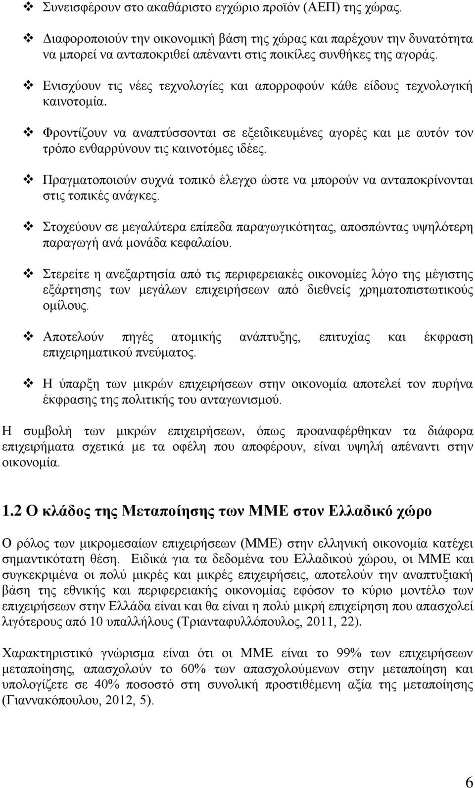 Ενισχύουν τις νέες τεχνολογίες και απορροφούν κάθε είδους τεχνολογική καινοτομία. Φροντίζουν να αναπτύσσονται σε εξειδικευμένες αγορές και με αυτόν τον τρόπο ενθαρρύνουν τις καινοτόμες ιδέες.