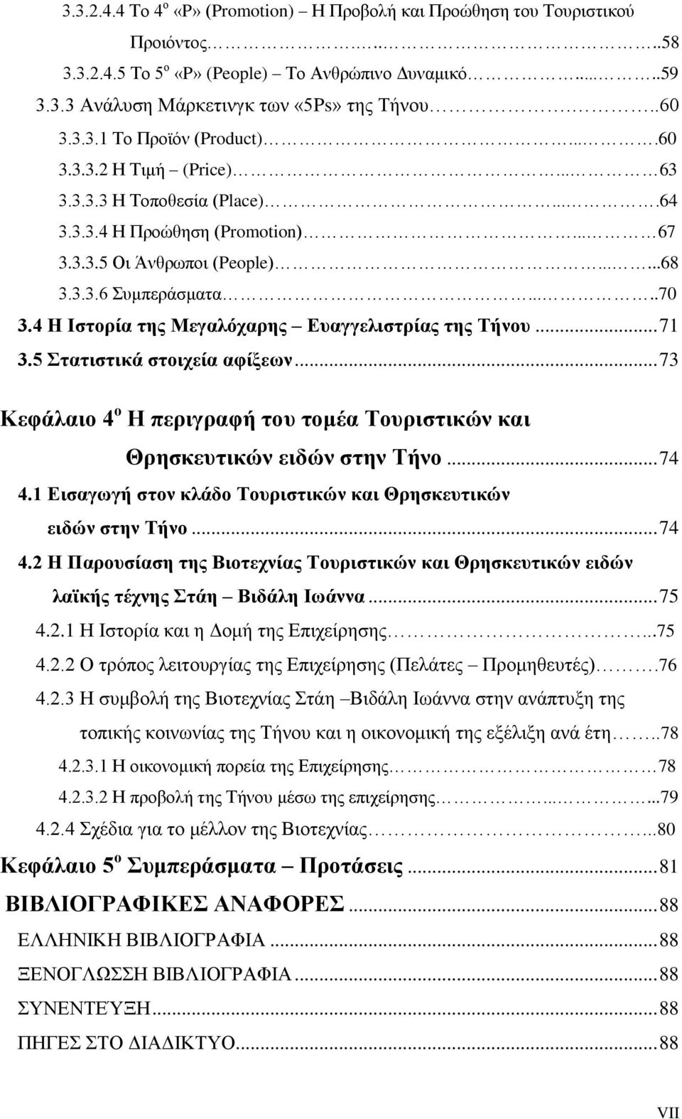 4 Η Ιστορία της Μεγαλόχαρης Ευαγγελιστρίας της Τήνου... 71 3.5 Στατιστικά στοιχεία αφίξεων... 73 Κεφάλαιο 4 ο Η περιγραφή του τομέα Τουριστικών και Θρησκευτικών ειδών στην Τήνο... 74 4.