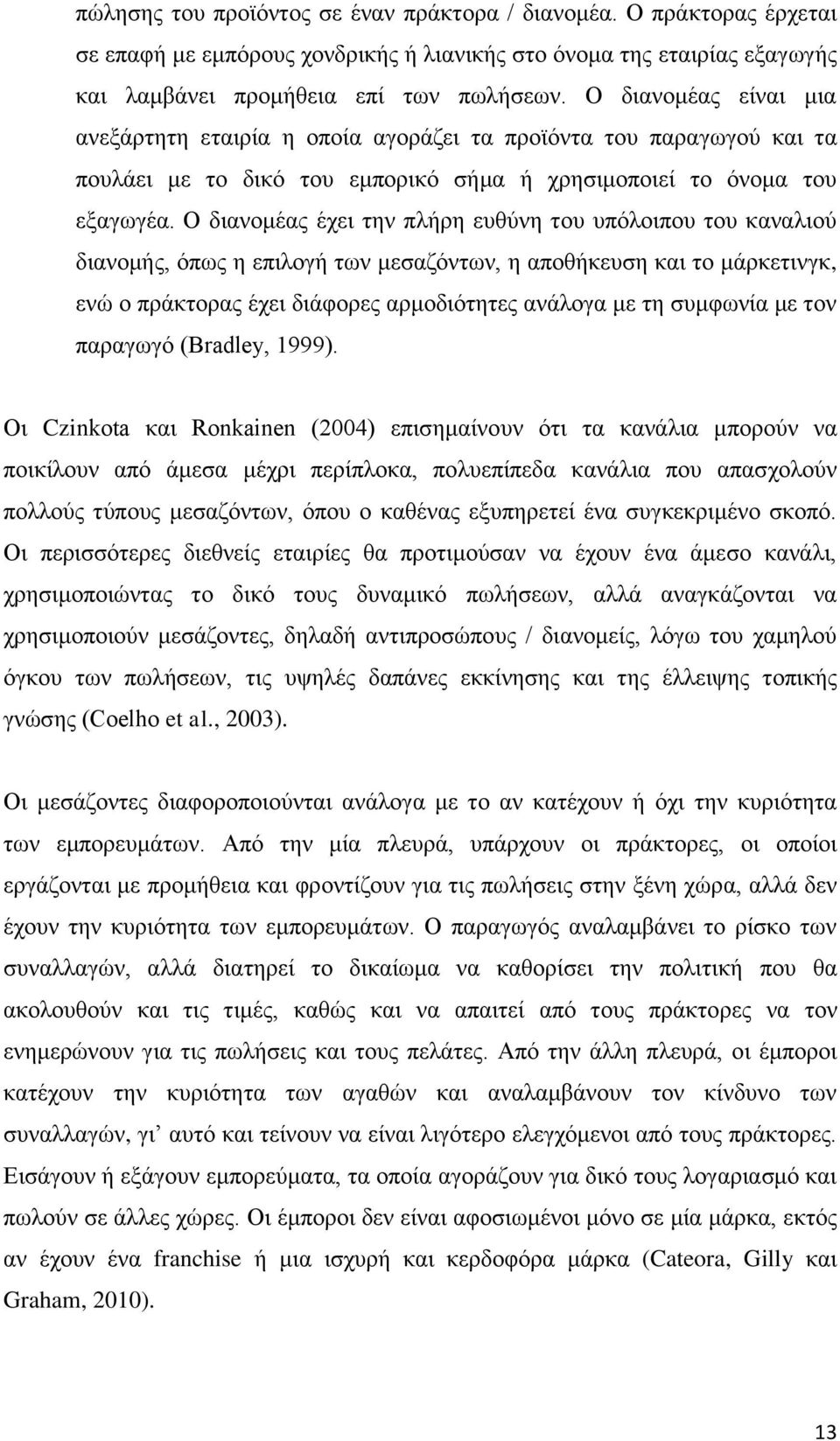 Ο δηαλνκέαο έρεη ηελ πιήξε επζύλε ηνπ ππόινηπνπ ηνπ θαλαιηνύ δηαλνκήο, όπσο ε επηινγή ησλ κεζαδόλησλ, ε απνζήθεπζε θαη ην κάξθεηηλγθ, ελώ ν πξάθηνξαο έρεη δηάθνξεο αξκνδηόηεηεο αλάινγα κε ηε ζπκθσλία