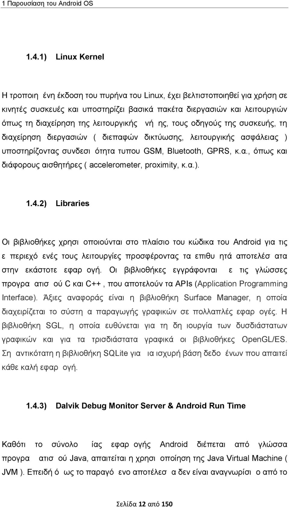 λειτουργικής μνήμης, τους οδηγούς της συσκευής, τη διαχείρηση διεργασιών ( διεπαφών δικτύωσης, λειτουργικής ασφάλειας ) υποστηρίζοντας συνδεσιμότητα τυπου GSM, Bluetooth, GPRS, κ.α., όπως και διάφορους αισθητήρες ( accelerometer, proximity, κ.