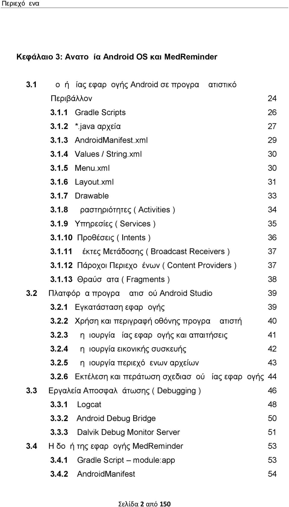 1.12 Πάροχοι Περιεχομένων ( Content Providers ) 37 3.1.13 Θραύσματα ( Fragments ) 38 3.2 Πλατφόρμα προγραμματισμού Android Studio 39 3.2.1 Εγκατάσταση εφαρμογής 39 3.2.2 Χρήση και περιγραφή οθόνης προγραμματιστή 40 3.