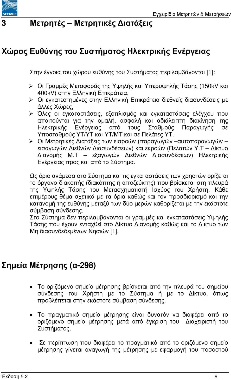 εγκαταστάσεις ελέγχου που απαιτούνται για την οµαλή, ασφαλή και αδιάλειπτη διακίνηση της Ηλεκτρικής Ενέργειας από τους Σταθµούς Παραγωγής σε Υποσταθµούς ΥΤ/ΥΤ και ΥΤ/ΜΤ και σε Πελάτες ΥΤ.