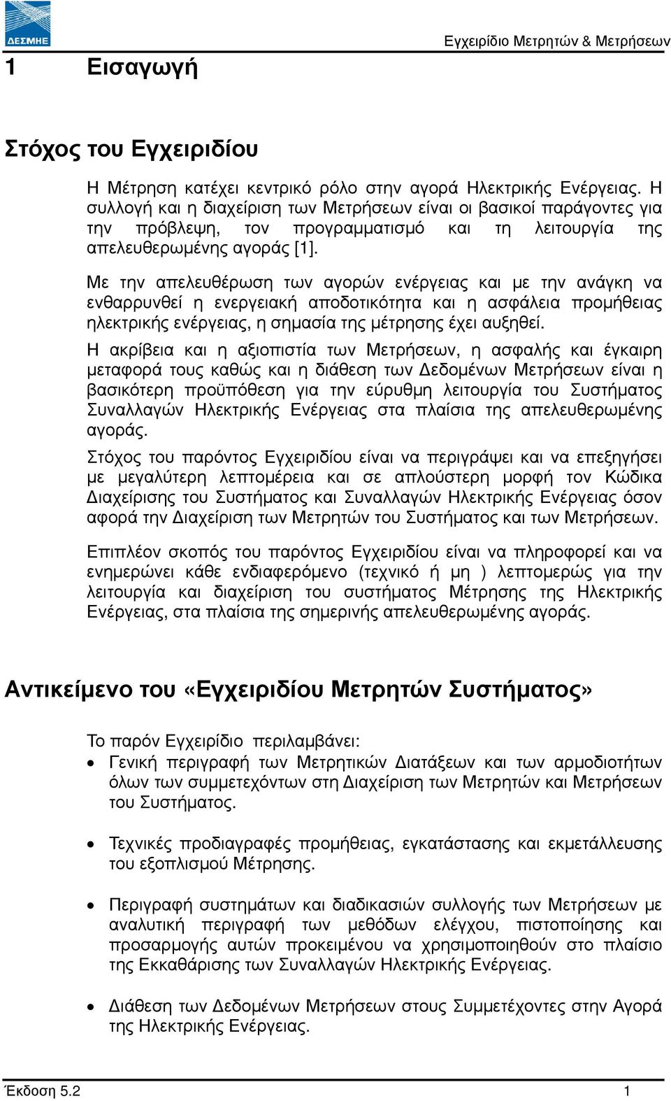 Με την απελευθέρωση των αγορών ενέργειας και µε την ανάγκη να ενθαρρυνθεί η ενεργειακή αποδοτικότητα και η ασφάλεια προµήθειας ηλεκτρικής ενέργειας, η σηµασία της µέτρησης έχει αυξηθεί.