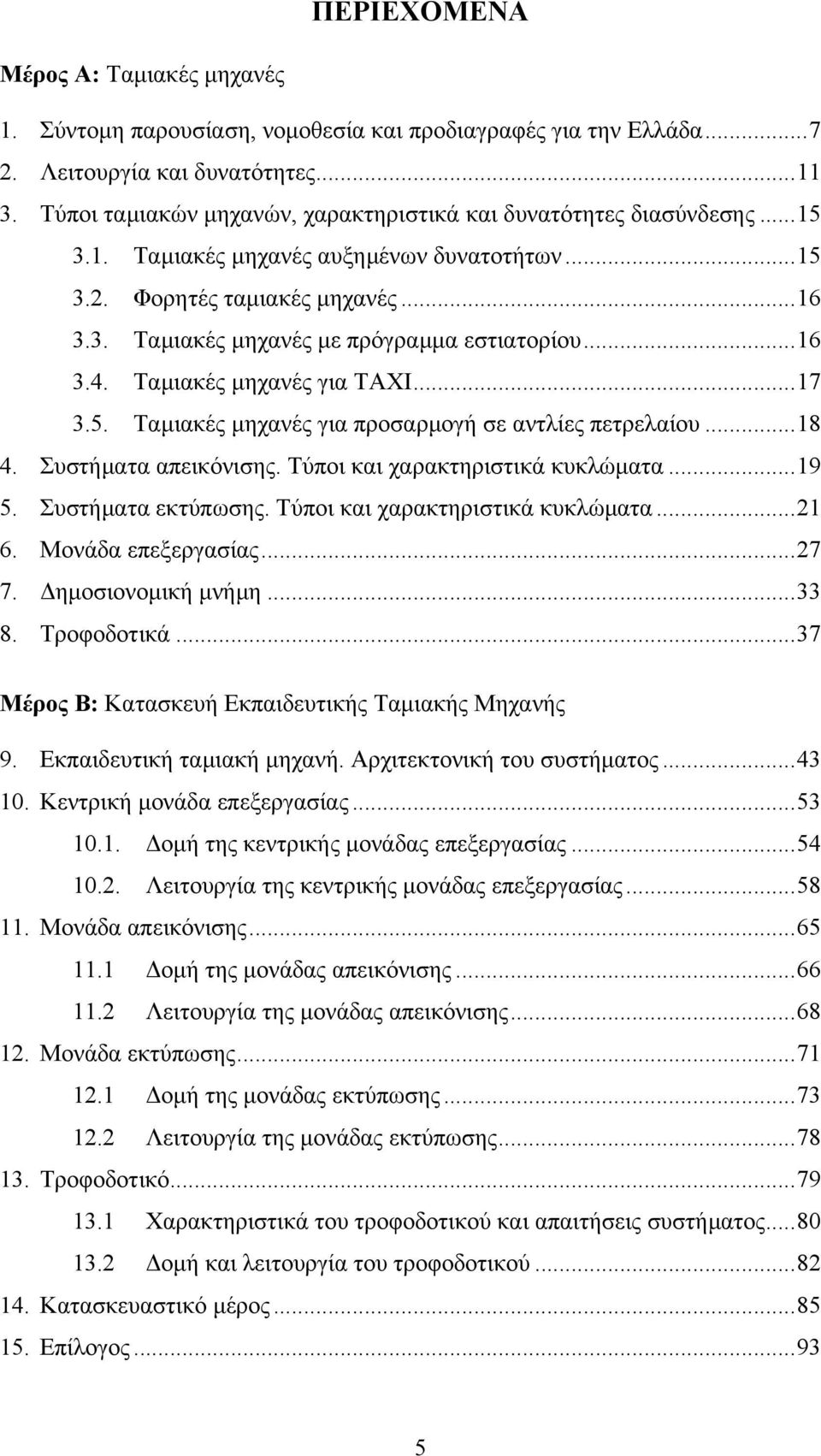 ..16 3.4. Ταµιακές µηχανές για ΤΑΧΙ...17 3.5. Ταµιακές µηχανές για προσαρµογή σε αντλίες πετρελαίου...18 4. Συστήµατα απεικόνισης. Τύποι και χαρακτηριστικά κυκλώµατα...19 5. Συστήµατα εκτύπωσης.