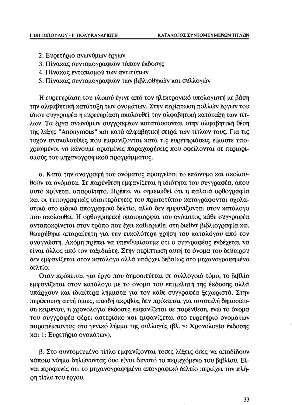 Στην περίπτωση πολλών έργων του ίδιου συγγραφέα η ευρετηρίαση ακολουθεί την αλφαβητική κατάταξη των τίτλων.