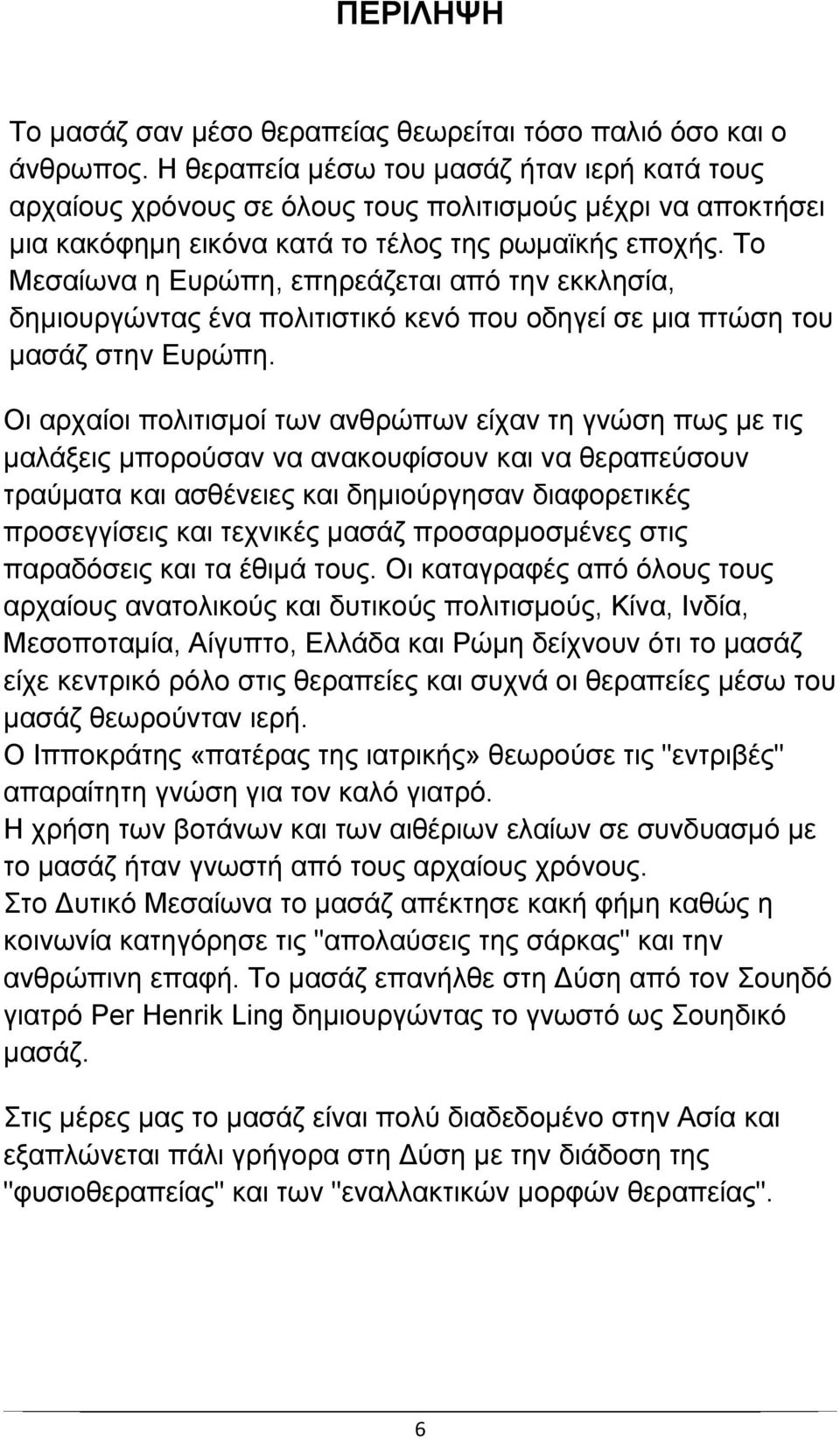 Το Μεσαίωνα η Ευρώπη, επηρεάζεται από την εκκλησία, δημιουργώντας ένα πολιτιστικό κενό που οδηγεί σε μια πτώση του μασάζ στην Ευρώπη.