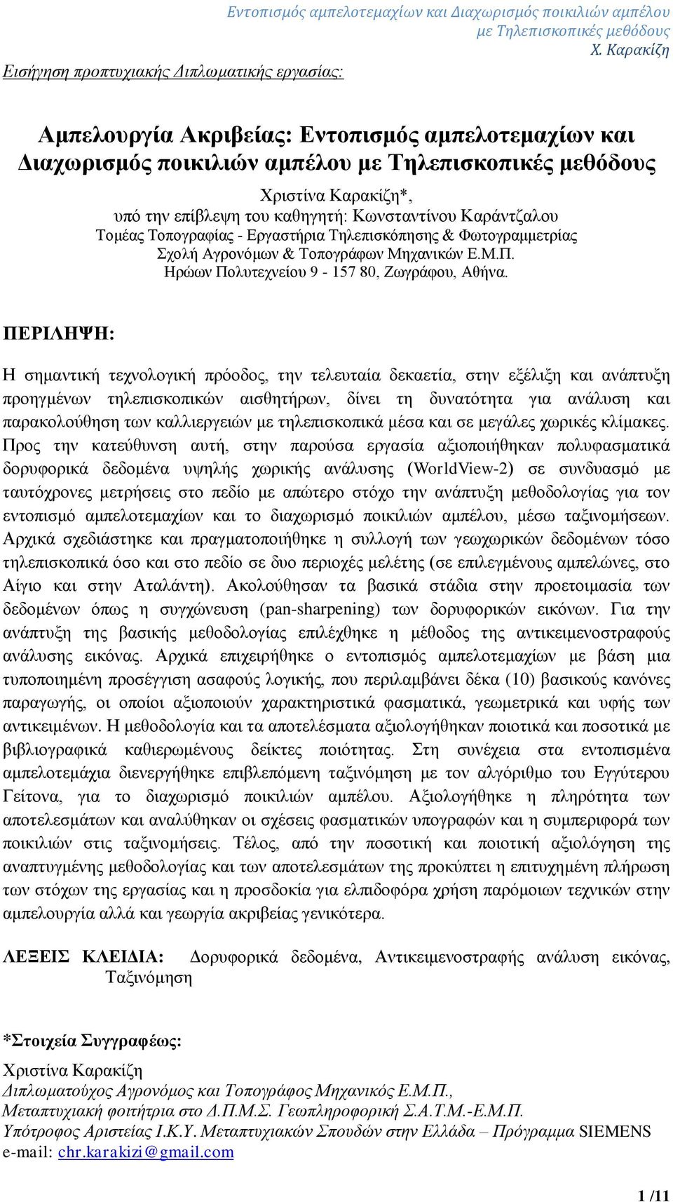 ΠΕΡΙΛΗΨΗ: Η σημαντική τεχνολογική πρόοδος, την τελευταία δεκαετία, στην εξέλιξη και ανάπτυξη προηγμένων τηλεπισκοπικών αισθητήρων, δίνει τη δυνατότητα για ανάλυση και παρακολούθηση των καλλιεργειών