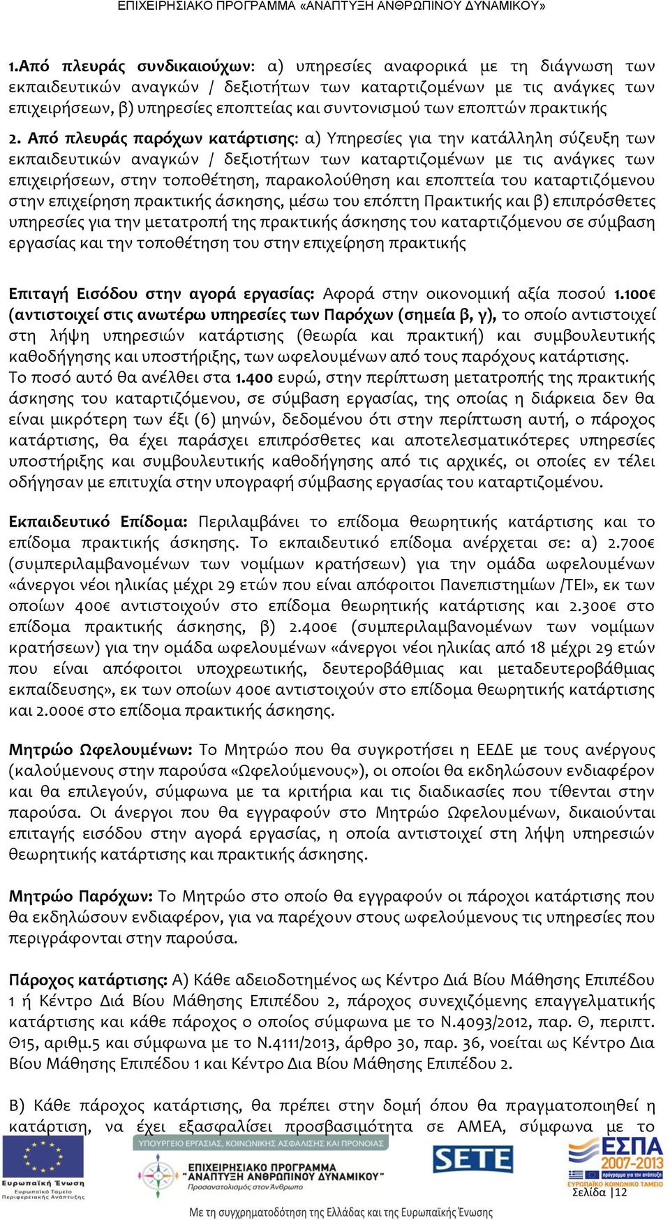 Από πλευράς παρόχων κατάρτισης: α) Υπηρεσίες για την κατάλληλη σύζευξη των εκπαιδευτικών αναγκών / δεξιοτήτων των καταρτιζομένων με τις ανάγκες των επιχειρήσεων, στην τοποθέτηση, παρακολούθηση και