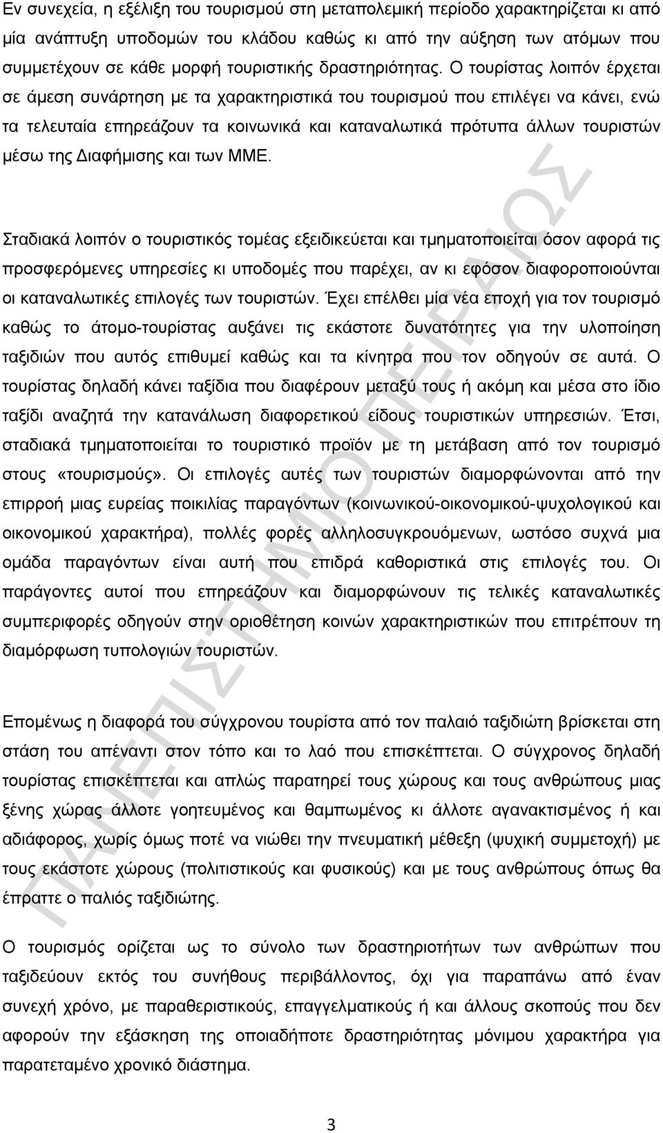 Ο τουρίστας λοιπόν έρχεται σε άμεση συνάρτηση με τα χαρακτηριστικά του τουρισμού που επιλέγει να κάνει, ενώ τα τελευταία επηρεάζουν τα κοινωνικά και καταναλωτικά πρότυπα άλλων τουριστών μέσω της