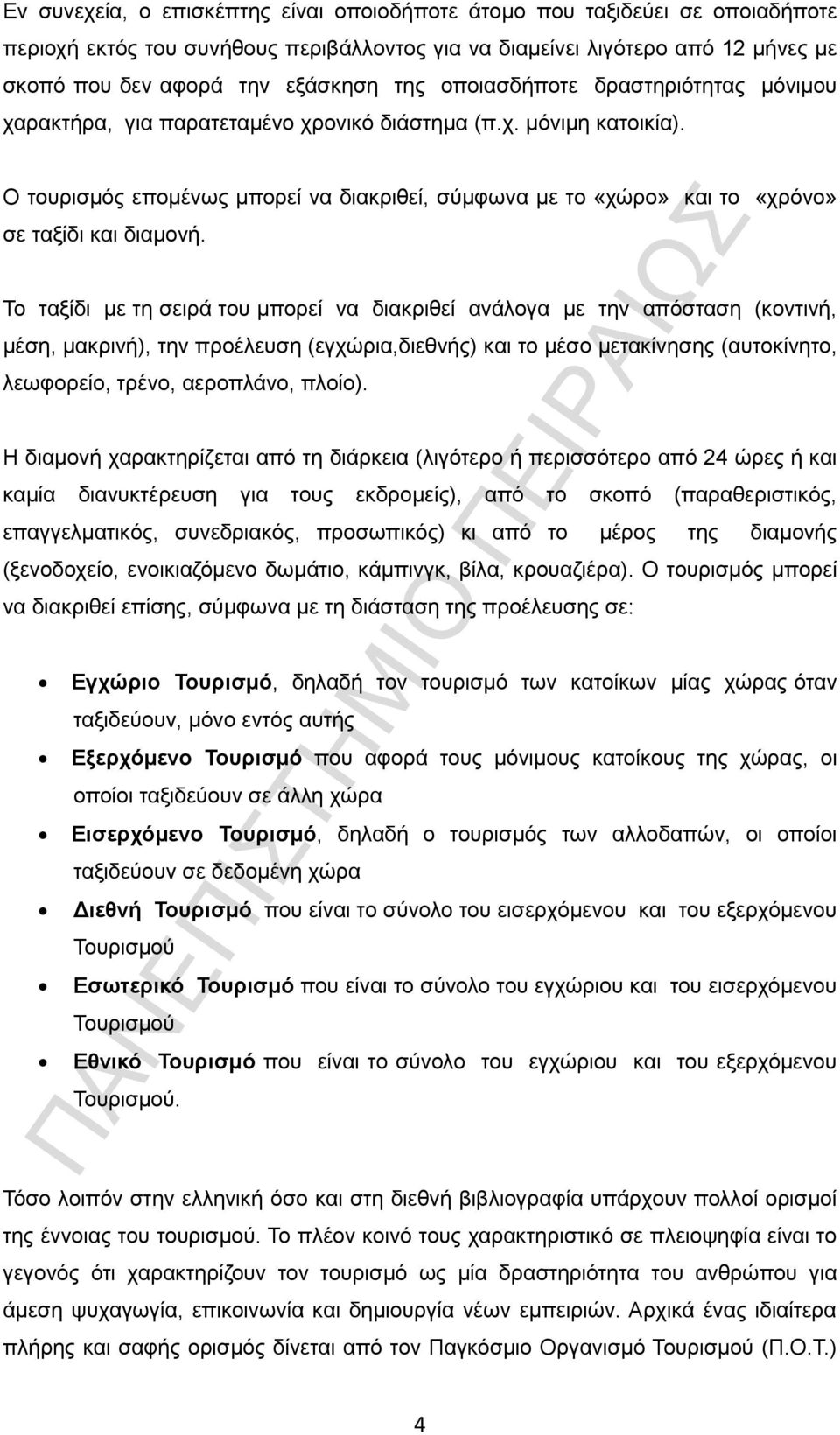 Ο τουρισμός επομένως μπορεί να διακριθεί, σύμφωνα με το «χώρο» και το «χρόνο» σε ταξίδι και διαμονή.