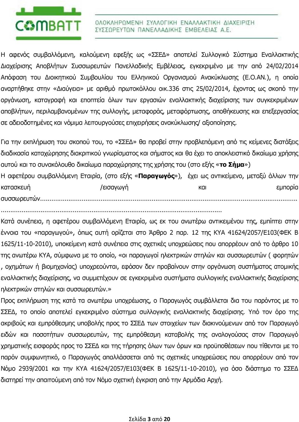 336 στις 25/02/2014, έχοντας ως σκοπό την οργάνωση, καταγραφή και εποπτεία όλων των εργασιών εναλλακτικής διαχείρισης των συγκεκριμένων αποβλήτων, περιλαμβανομένων της συλλογής, μεταφοράς,