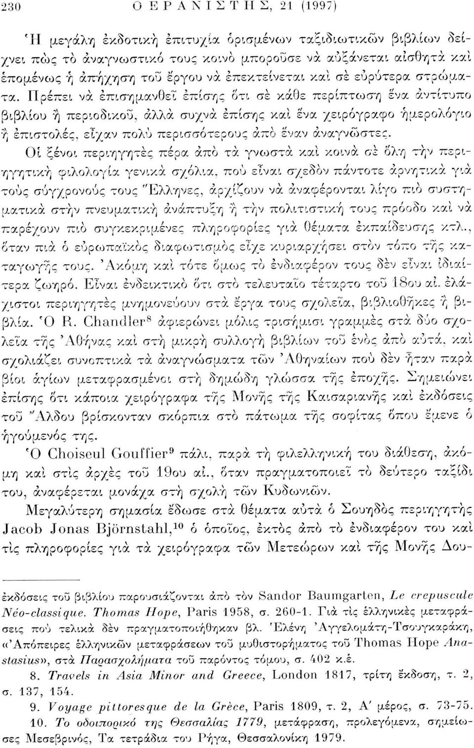 Πρέπει να επισημανθεί επίσης δτι σε κάθε περίπτωση ενα αντίτυπο βιβλίου ή περιοδικού, άλλα συχνά επίσης και ενα χειρόγραφο ημερολόγιο ή επιστολές, είχαν πολύ περισσότερους άπο έναν αναγνώστες.