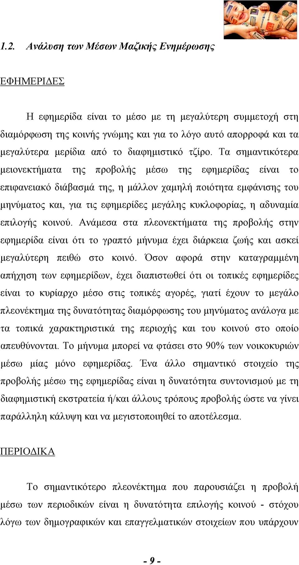 Τα σημαντικότερα μειονεκτήματα της προβολής μέσω της εφημερίδας είναι το επιφανειακό διάβασμά της, η μάλλον χαμηλή ποιότητα εμφάνισης του μηνύματος και, για τις εφημερίδες μεγάλης κυκλοφορίας, η