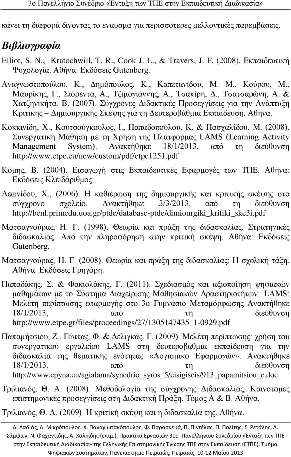 Σύγχρονες Διδακτικές Προσεγγίσεις για την Ανάπτυξη Κριτικής Δημιουργικής Σκέψης για τη Δευτεροβάθμια Εκπαίδευση. Αθήνα. Κοκκινίδη, Χ., Κουτσούγκουλος, Ι., Παπαδοπούλου, Κ. & Πασχαλίδου, Μ. (2008).