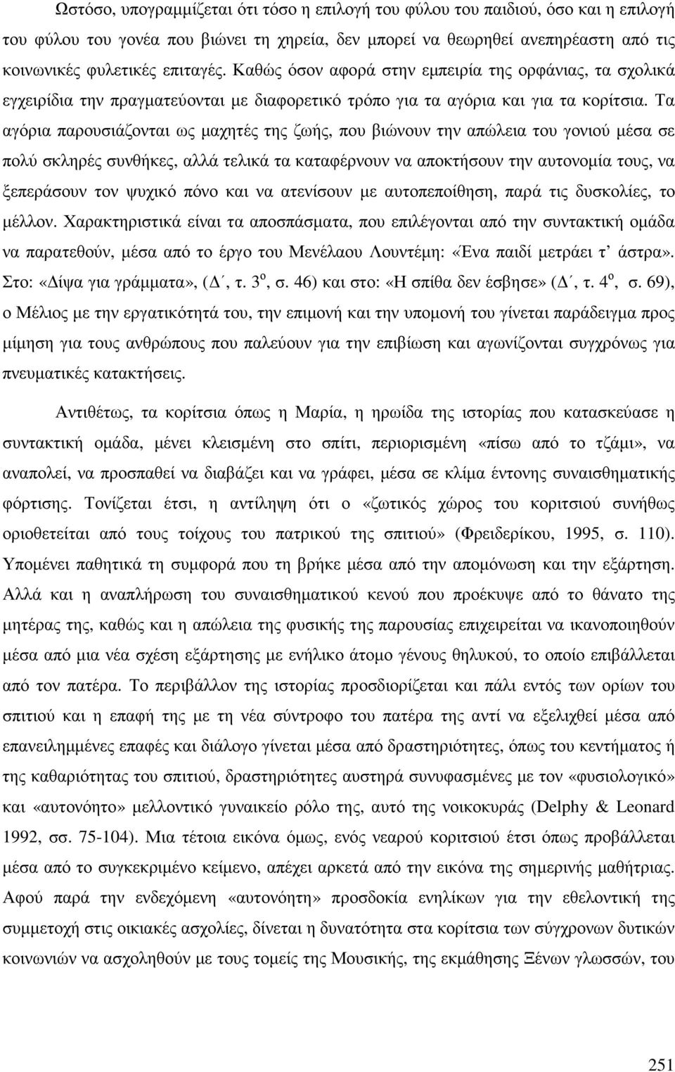 Τα αγόρια παρουσιάζονται ως µαχητές της ζωής, που βιώνουν την απώλεια του γονιού µέσα σε πολύ σκληρές συνθήκες, αλλά τελικά τα καταφέρνουν να αποκτήσουν την αυτονοµία τους, να ξεπεράσουν τον ψυχικό