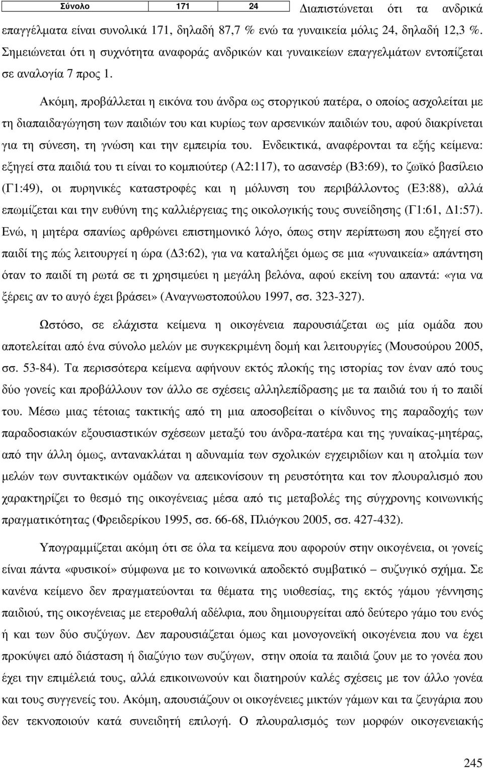 Ακόµη, προβάλλεται η εικόνα του άνδρα ως στοργικού πατέρα, ο οποίος ασχολείται µε τη διαπαιδαγώγηση των παιδιών του και κυρίως των αρσενικών παιδιών του, αφού διακρίνεται για τη σύνεση, τη γνώση και