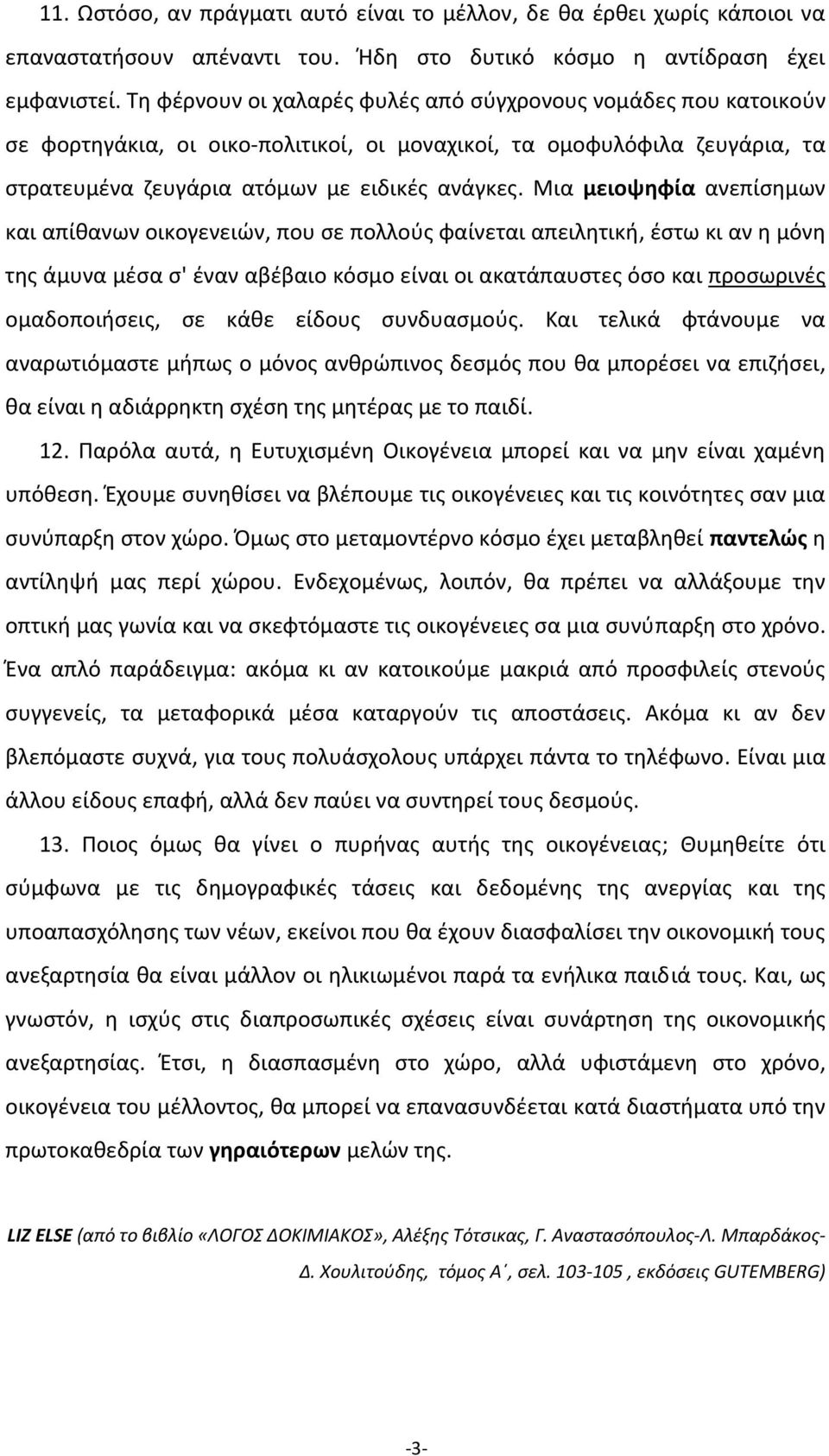 Μια μειοψηφία ανεπίσημων και απίθανων οικογενειών, που σε πολλούς φαίνεται απειλητική, έστω κι αν η μόνη της άμυνα μέσα σ' έναν αβέβαιο κόσμο είναι οι ακατάπαυστες όσο και προσωρινές ομαδοποιήσεις,