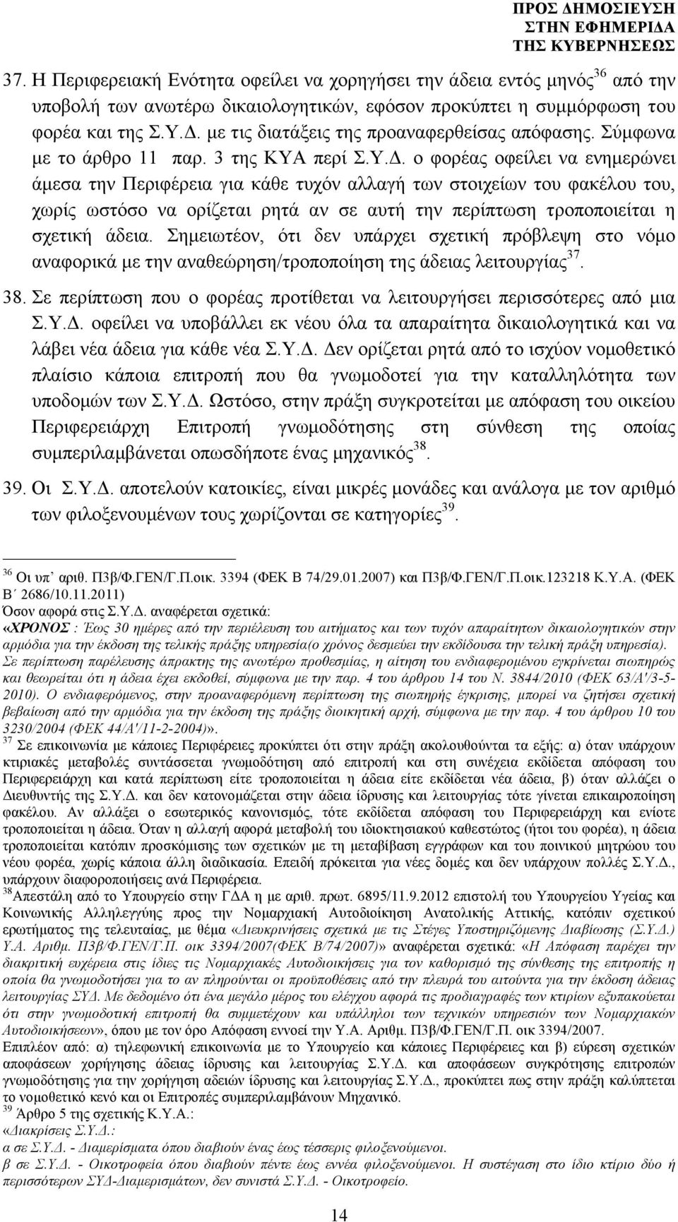 ο φορέας οφείλει να ενηµερώνει άµεσα την Περιφέρεια για κάθε τυχόν αλλαγή των στοιχείων του φακέλου του, χωρίς ωστόσο να ορίζεται ρητά αν σε αυτή την περίπτωση τροποποιείται η σχετική άδεια.