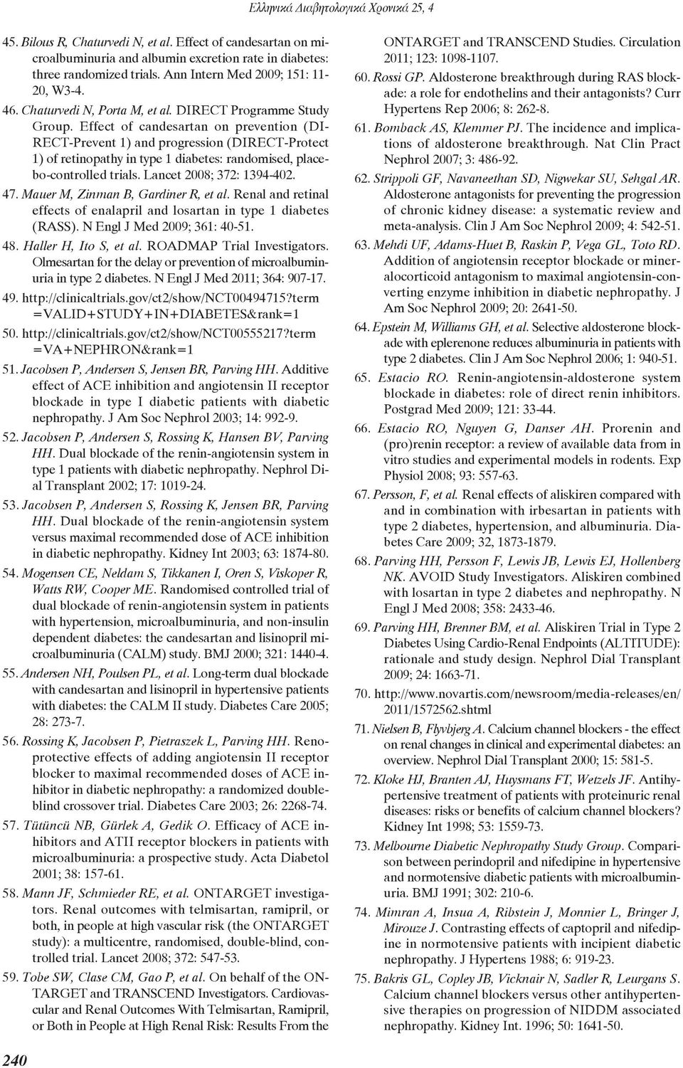 Effect of candesartan on prevention (DI- RECT-Prevent 1) and progression (DIRECT-Protect 1) of retinopathy in type 1 diabetes: randomised, placebo-controlled trials. Lancet 2008; 372: 1394-402. 47.