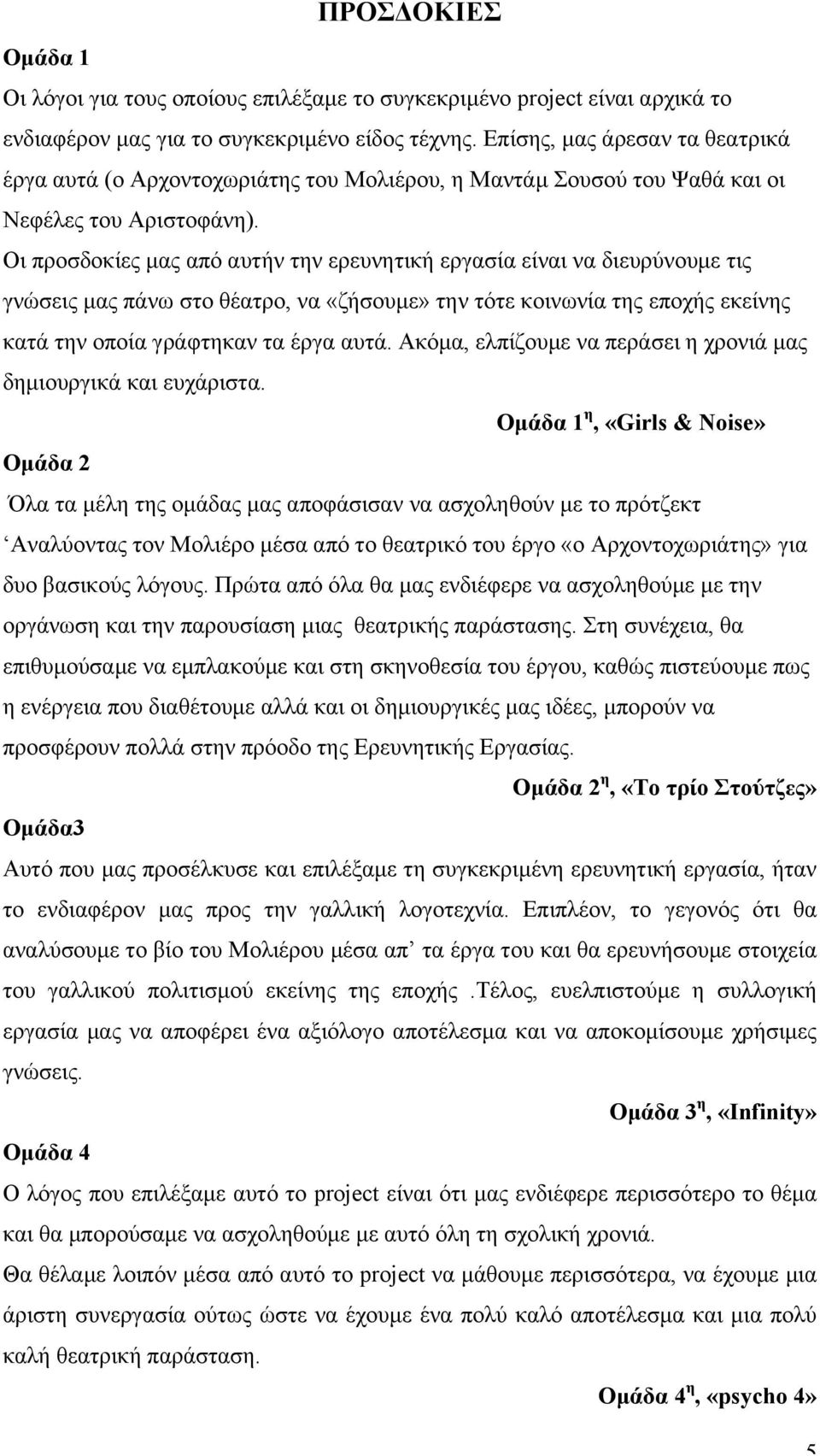 Οι προσδοκίες µας από αυτήν την ερευνητική εργασία είναι να διευρύνουµε τις γνώσεις µας πάνω στο θέατρο, να «ζήσουµε» την τότε κοινωνία της εποχής εκείνης κατά την οποία γράφτηκαν τα έργα αυτά.