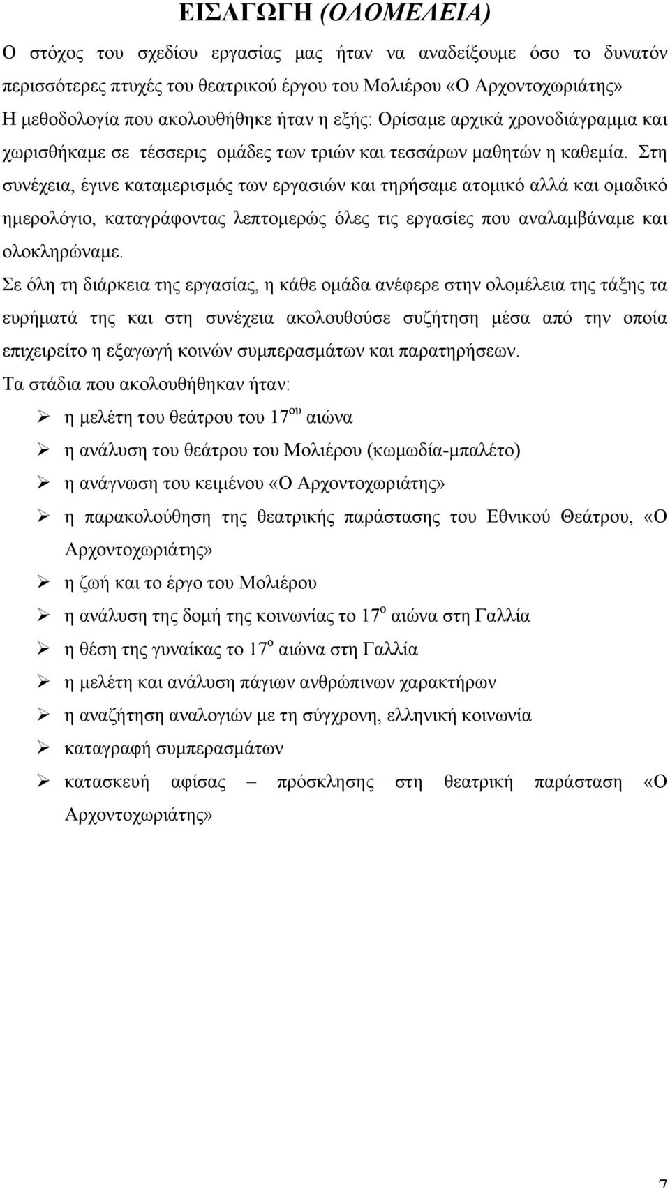 Στη συνέχεια, έγινε καταµερισµός των εργασιών και τηρήσαµε ατοµικό αλλά και οµαδικό ηµερολόγιο, καταγράφοντας λεπτοµερώς όλες τις εργασίες που αναλαµβάναµε και ολοκληρώναµε.