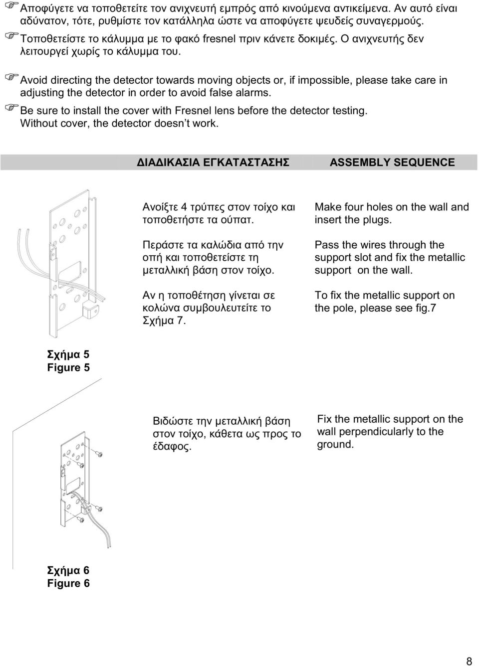 Avoid directing the detector towards moving objects or, if impossible, please take care in adjusting the detector in order to avoid false alarms.