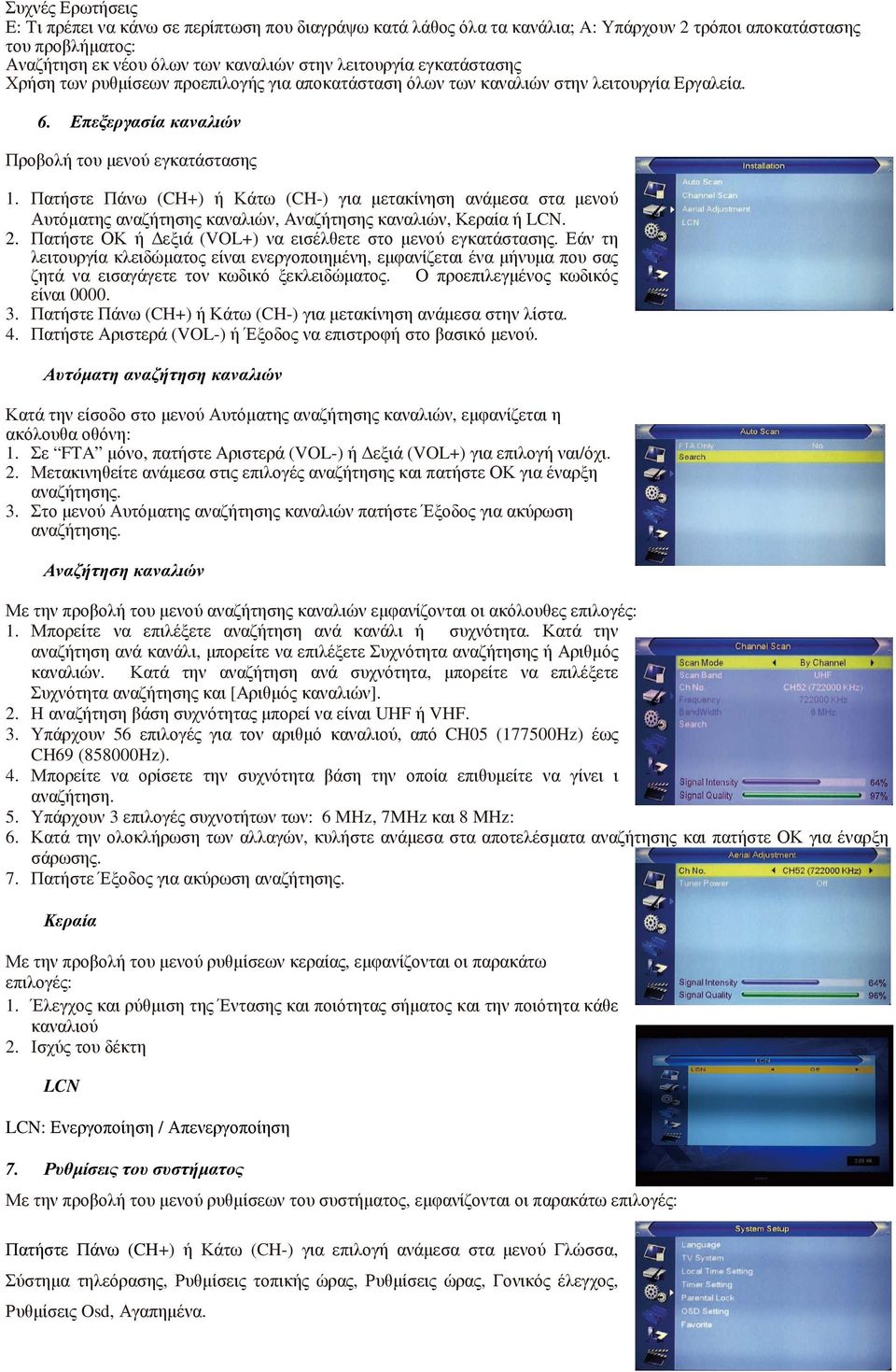 Πατήστε Πάνω (CH+) ή Κάτω (CH-) για µετακίνηση ανάµεσα στα µενού Αυτόµατης αναζήτησης καναλιών, Αναζήτησης καναλιών, Κεραία ή LCN. 2. Πατήστε ΟΚ ή εξιά (VOL+) να εισέλθετε στο µενού εγκατάστασης.