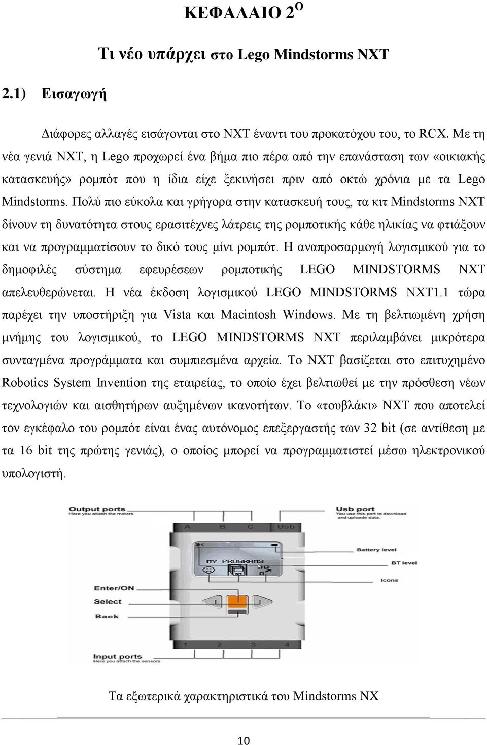 Πολύ πιο εύκολα και γρήγορα στην κατασκευή τους, τα κιτ Mindstorms ΝΧΤ δίνουν τη δυνατότητα στους ερασιτέχνες λάτρεις της ρομποτικής κάθε ηλικίας να φτιάξουν και να προγραμματίσουν το δικό τους μίνι