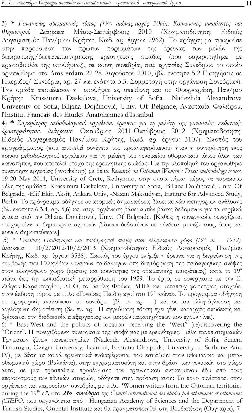 Το πρόγραμμα αφορούσε στην παρουσίαση των πρώτων πορισμάτων της έρευνας των μελών της διακρατικής/διαπανεπιστημιακής ερευνητικής ομάδας (που συγκροτήθηκε με πρωτοβουλία της υποψήφιας), σε κοινή