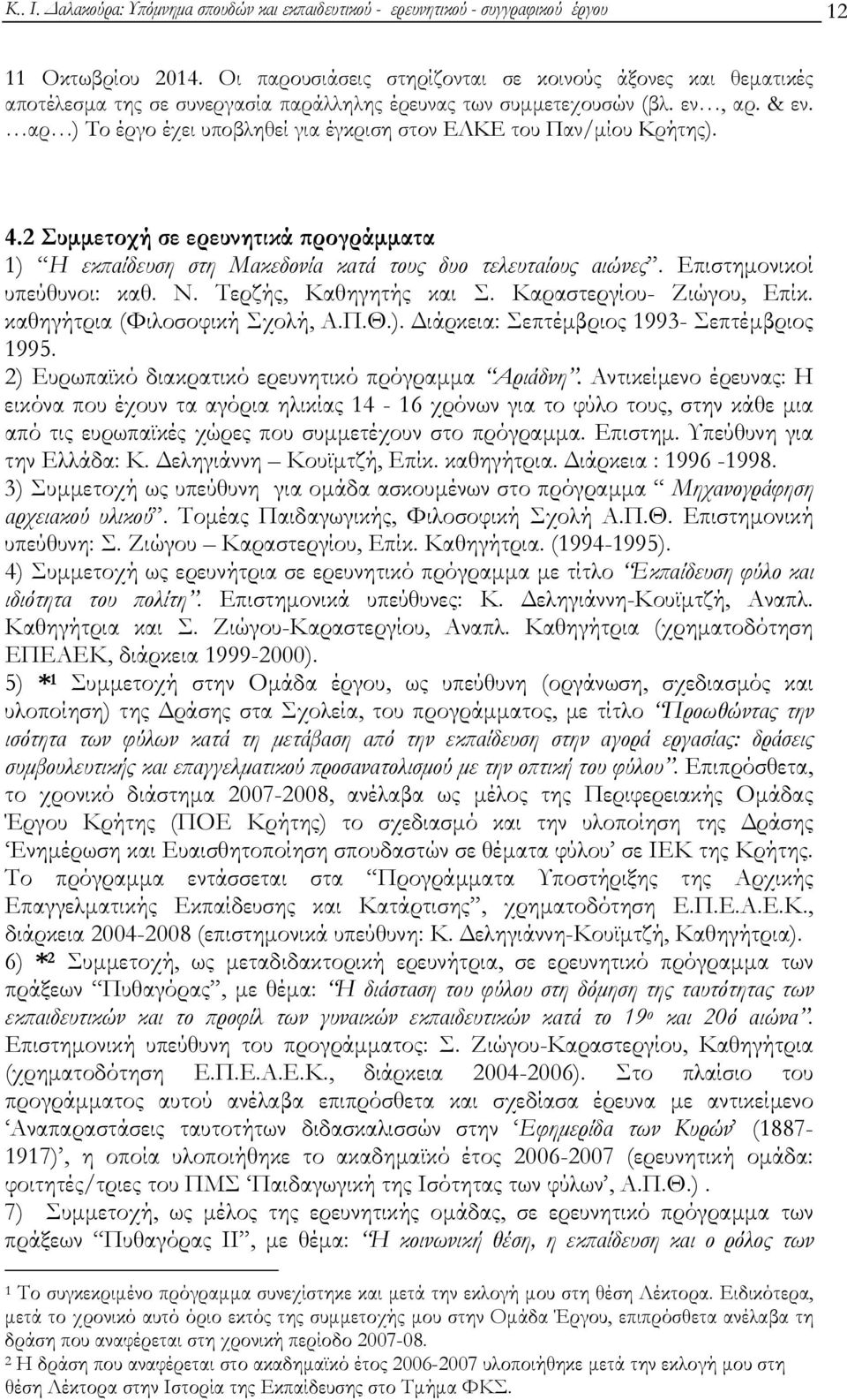 αρ ) Το έργο έχει υποβληθεί για έγκριση στον ΕΛΚΕ του Παν/μίου Κρήτης). 4.2 Συμμετοχή σε ερευνητικά προγράμματα 1) Η εκπαίδευση στη Μακεδονία κατά τους δυο τελευταίους αιώνες.