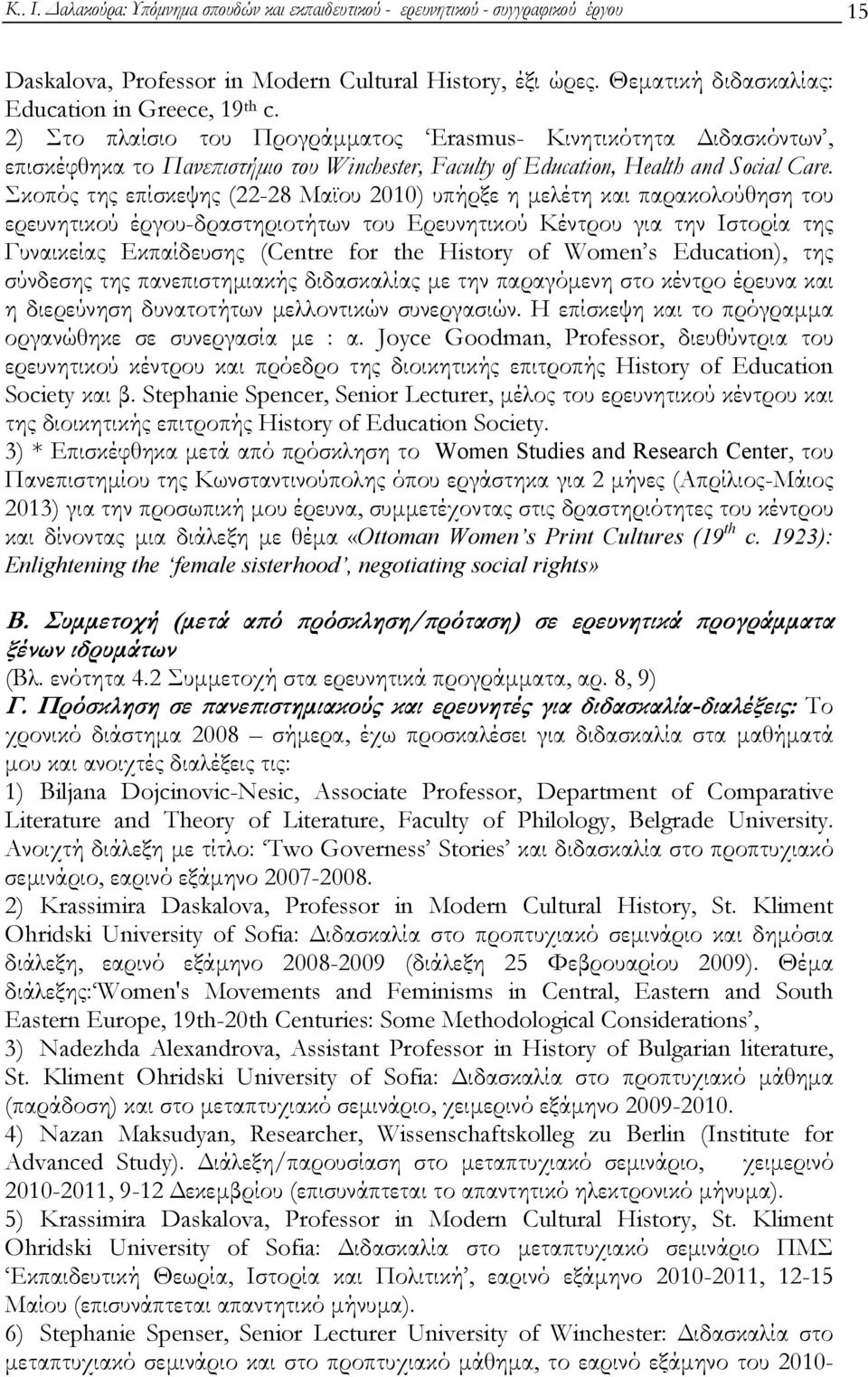 Σκοπός της επίσκεψης (22-28 Μαϊου 2010) υπήρξε η μελέτη και παρακολούθηση του ερευνητικού έργου-δραστηριοτήτων του Ερευνητικού Κέντρου για την Ιστορία της Γυναικείας Εκπαίδευσης (Centre for the