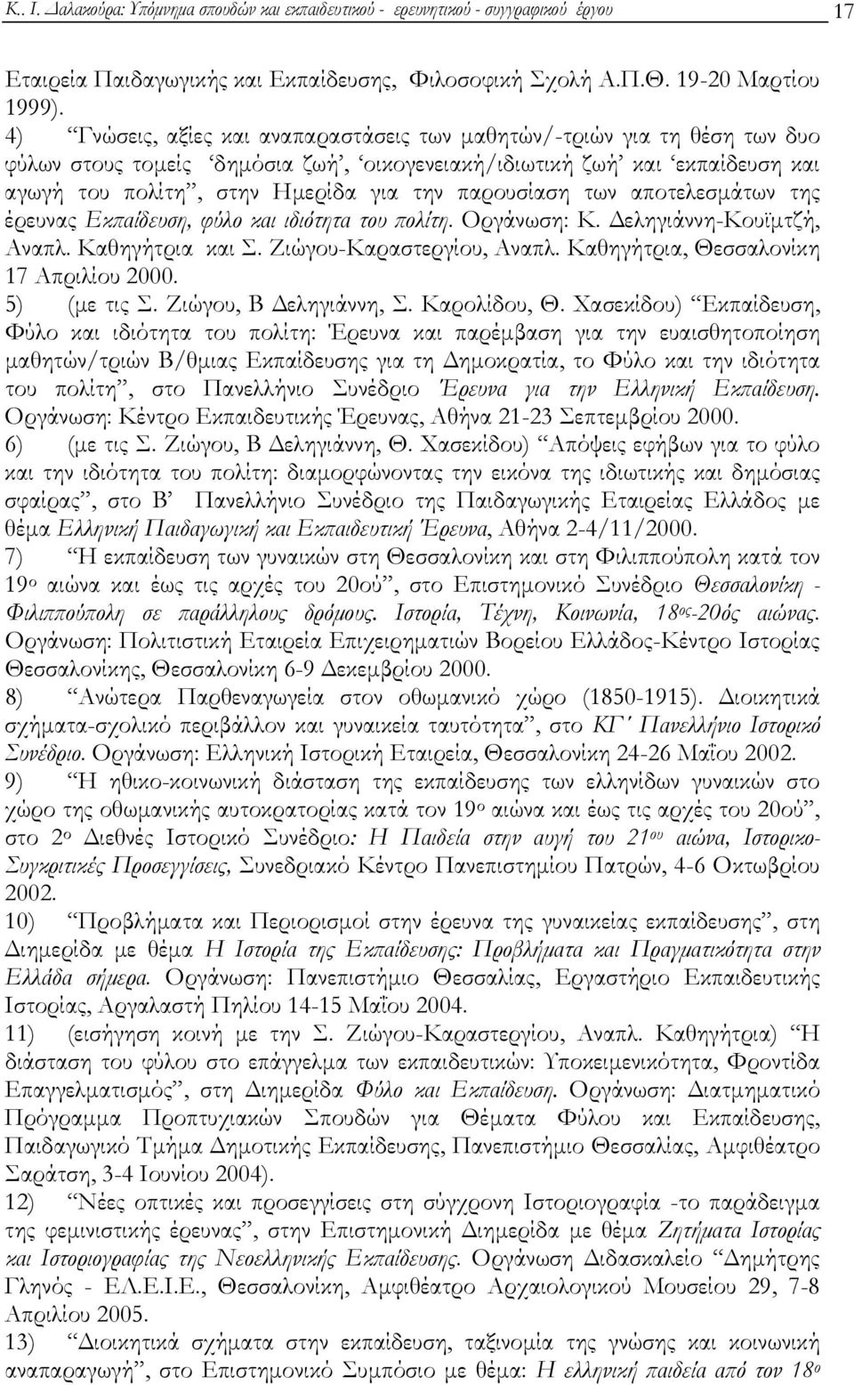 παρουσίαση των αποτελεσμάτων της έρευνας Εκπαίδευση, φύλο και ιδιότητα του πολίτη. Οργάνωση: Κ. Δεληγιάννη-Κουϊμτζή, Αναπλ. Καθηγήτρια και Σ. Ζιώγου-Καραστεργίου, Αναπλ.